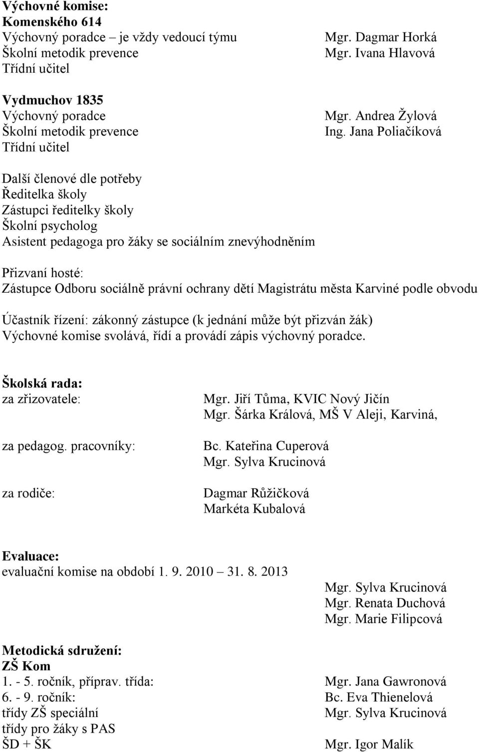 Karviné podle obvodu Účastník řízení: zákonný zástupce (k jednání můţe být přizván ţák) Výchovné komise svolává, řídí a provádí zápis výchovný poradce. Školská rada: za zřizovatele: za pedagog.