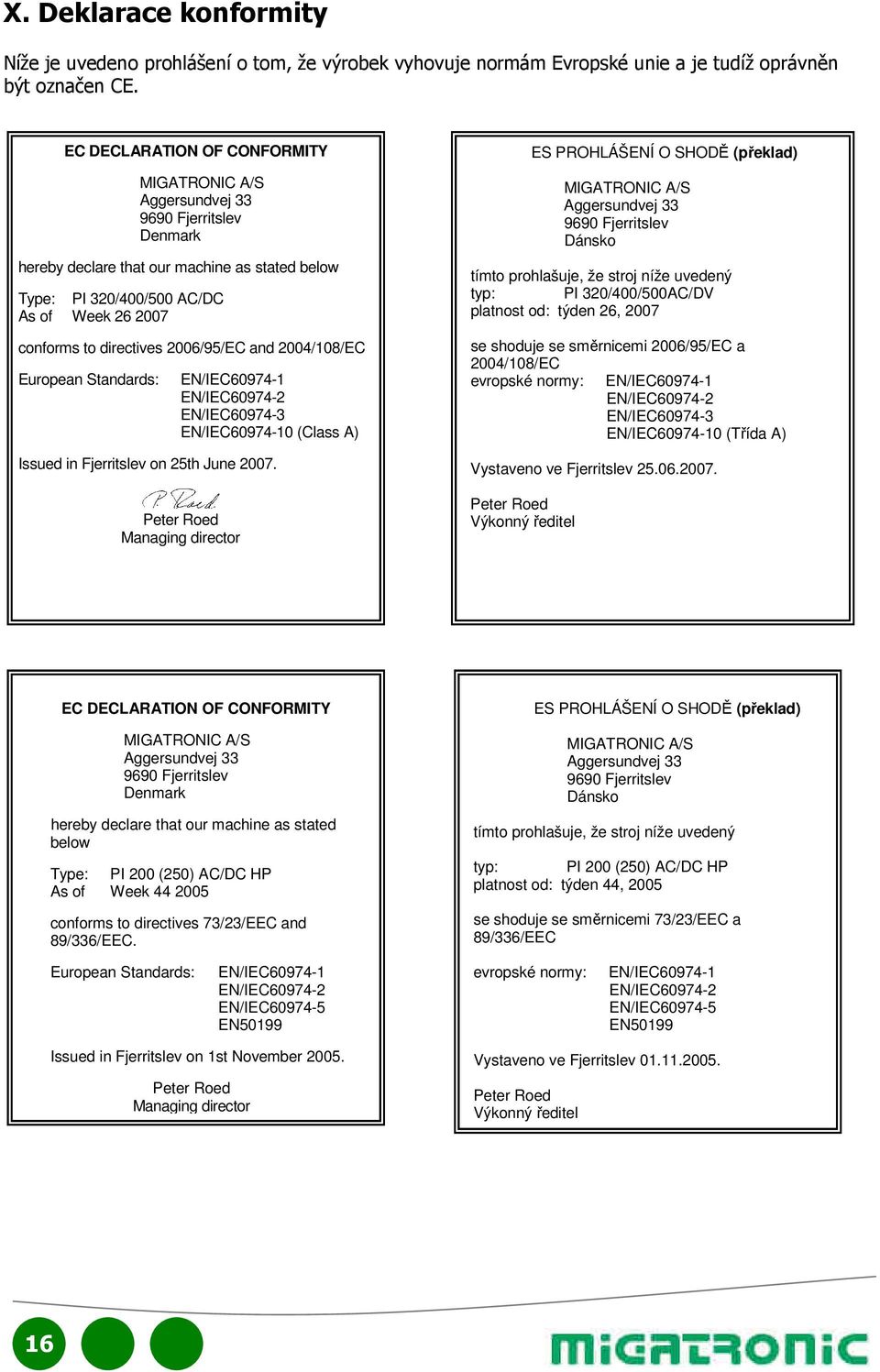 directives 2006/95/EC and 2004/108/EC European Standards: EN/IEC60974-1 EN/IEC60974-2 EN/IEC60974-3 EN/IEC60974-10 (Class A) Issued in Fjerritslev on 25th June 2007.