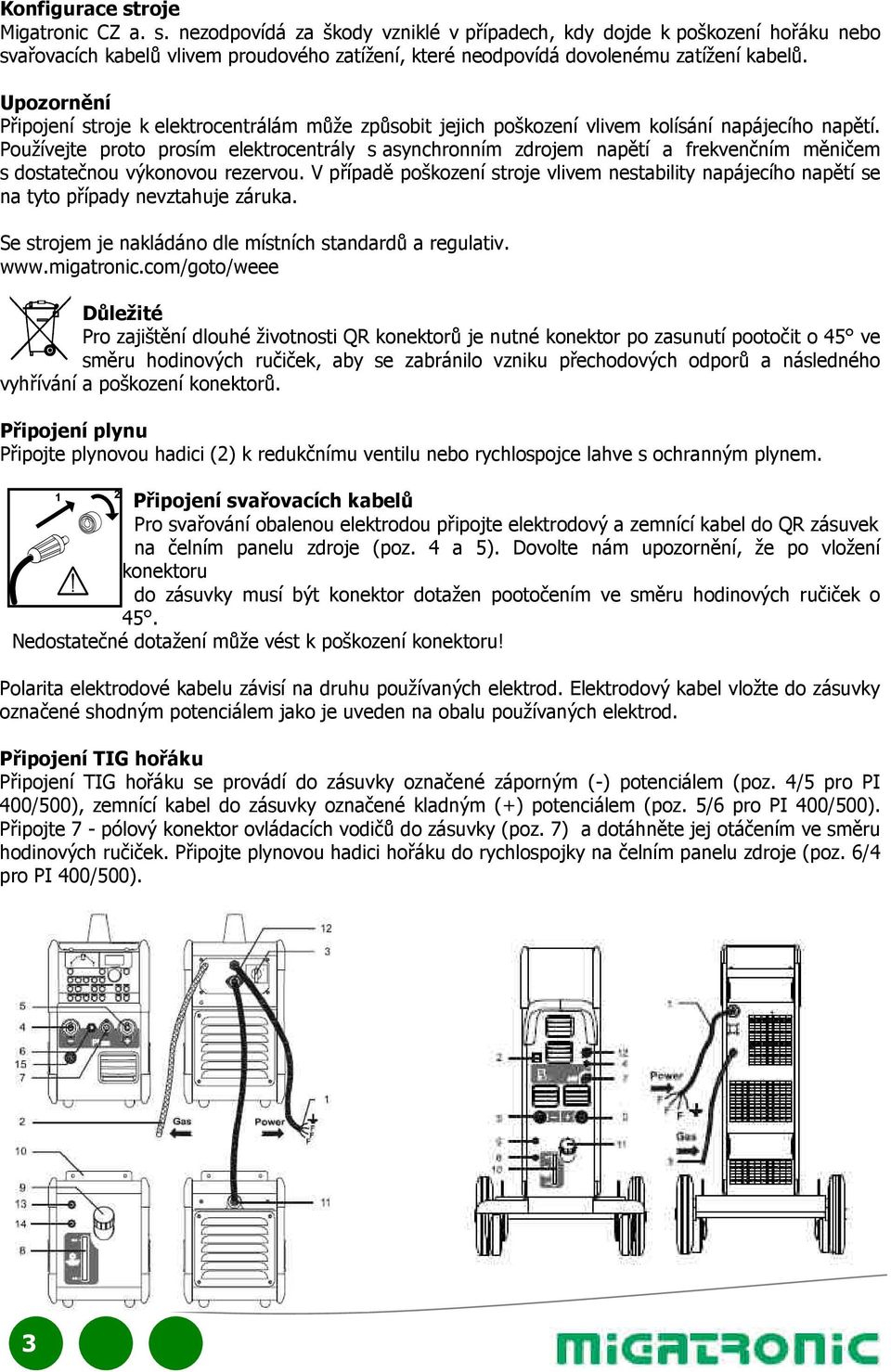 Používejte proto prosím elektrocentrály s asynchronním zdrojem napětí a frekvenčním měničem s dostatečnou výkonovou rezervou.