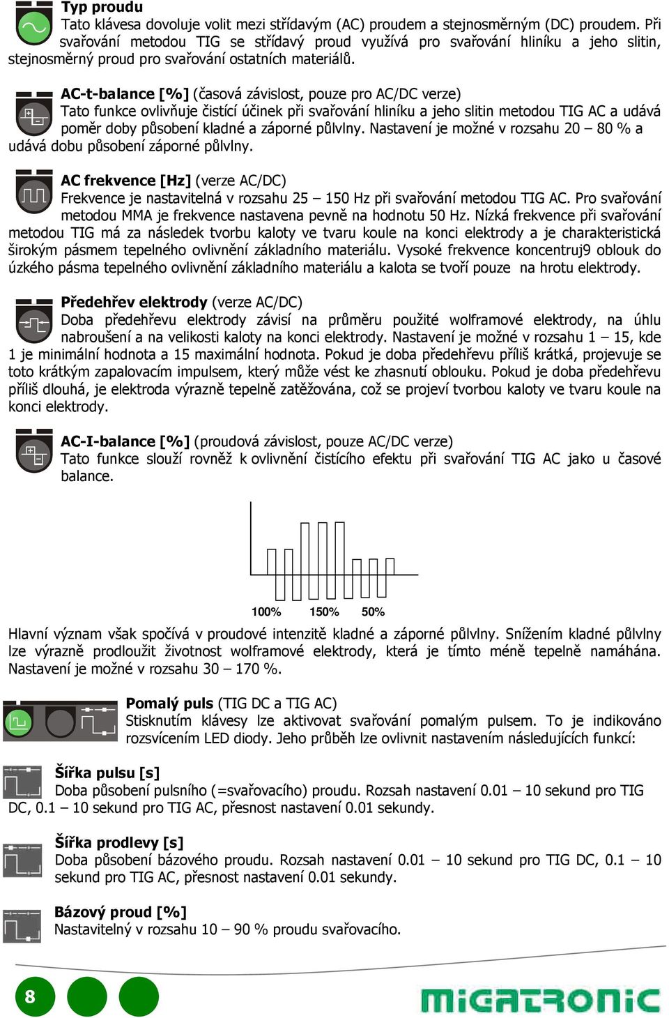 AC-t-balance [%] (časová závislost, pouze pro AC/DC verze) Tato funkce ovlivňuje čistící účinek při svařování hliníku a jeho slitin metodou TIG AC a udává poměr doby působení kladné a záporné půlvlny.