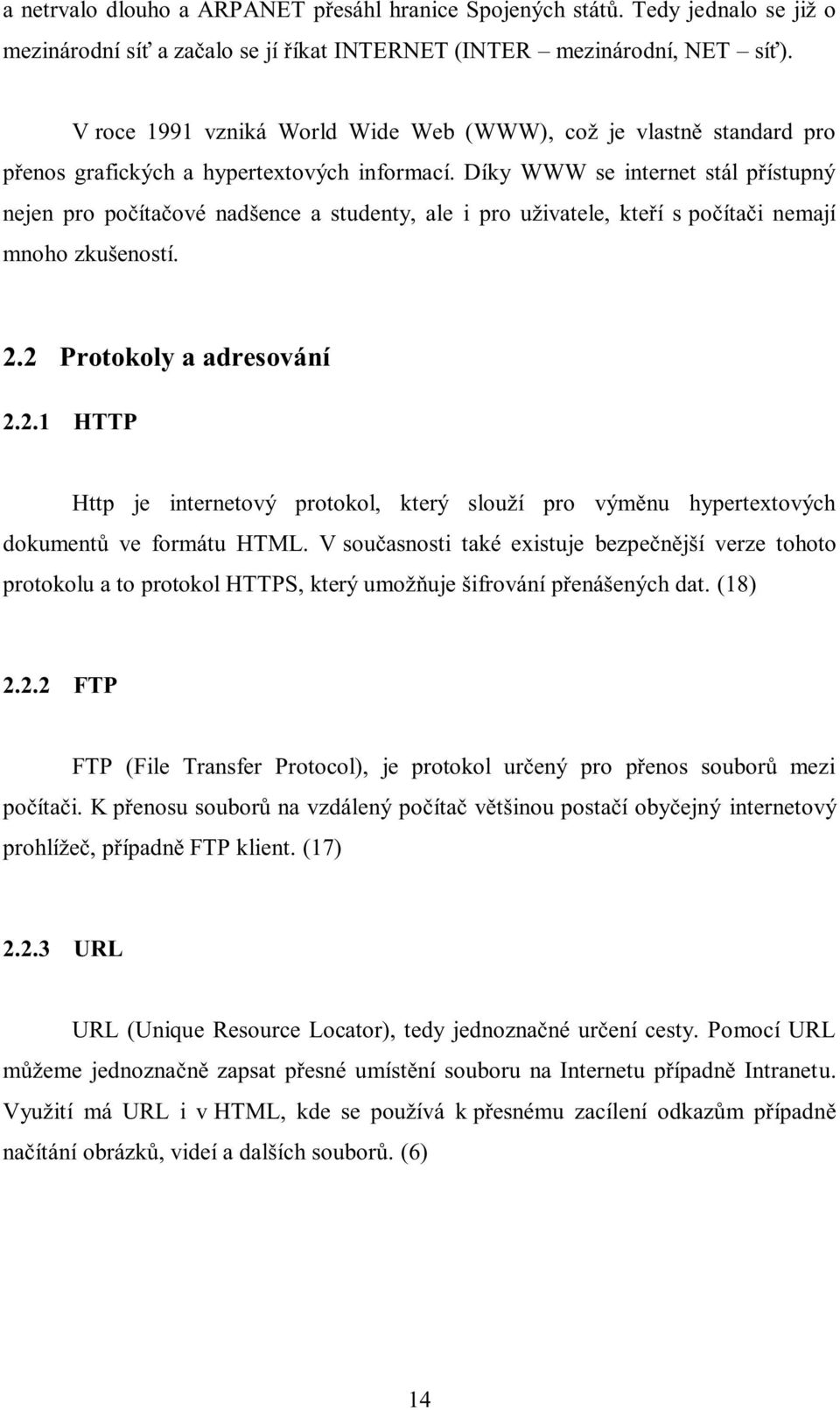 Díky WWW se internet stál přístupný nejen pro počítačové nadšence a studenty, ale i pro uživatele, kteří s počítači nemají mnoho zkušeností. 2.