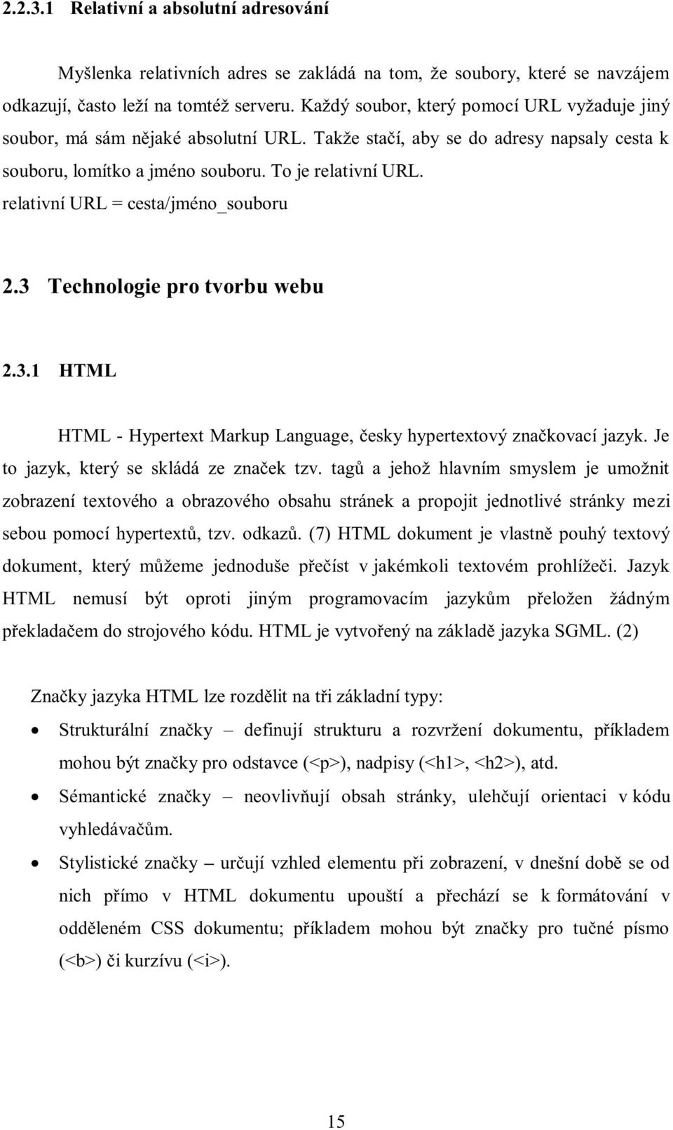 relativní URL = cesta/jméno_souboru 2.3 Technologie pro tvorbu webu 2.3.1 HTML HTML - Hypertext Markup Language, česky hypertextový značkovací jazyk. Je to jazyk, který se skládá ze značek tzv.