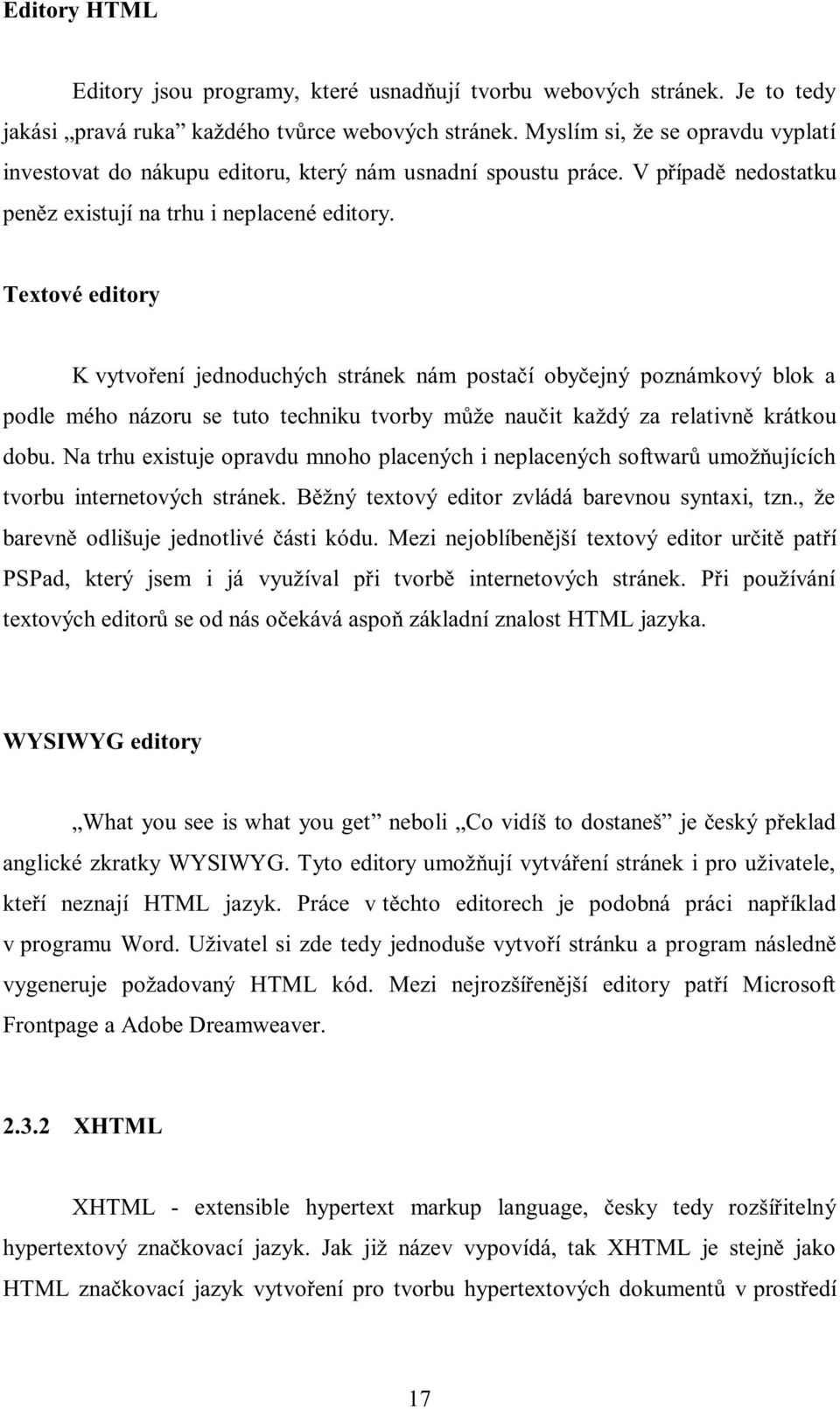 Textové editory K vytvoření jednoduchých stránek nám postačí obyčejný poznámkový blok a podle mého názoru se tuto techniku tvorby může naučit každý za relativně krátkou dobu.