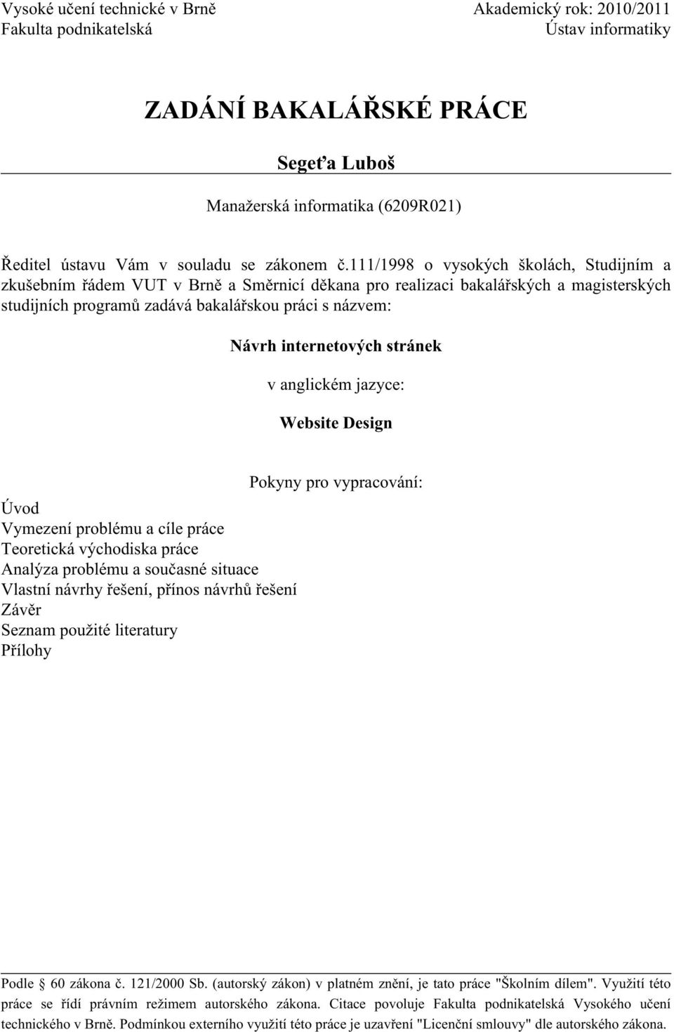 111/1998 o vysokých školách, Studijním a zkušebním řádem VUT v Brně a Směrnicí děkana pro realizaci bakalářských a magisterských studijních programů zadává bakalářskou práci s názvem: Návrh