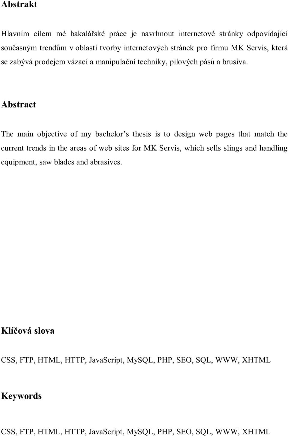Abstract The main objective of my bachelor s thesis is to design web pages that match the current trends in the areas of web sites for MK Servis, which