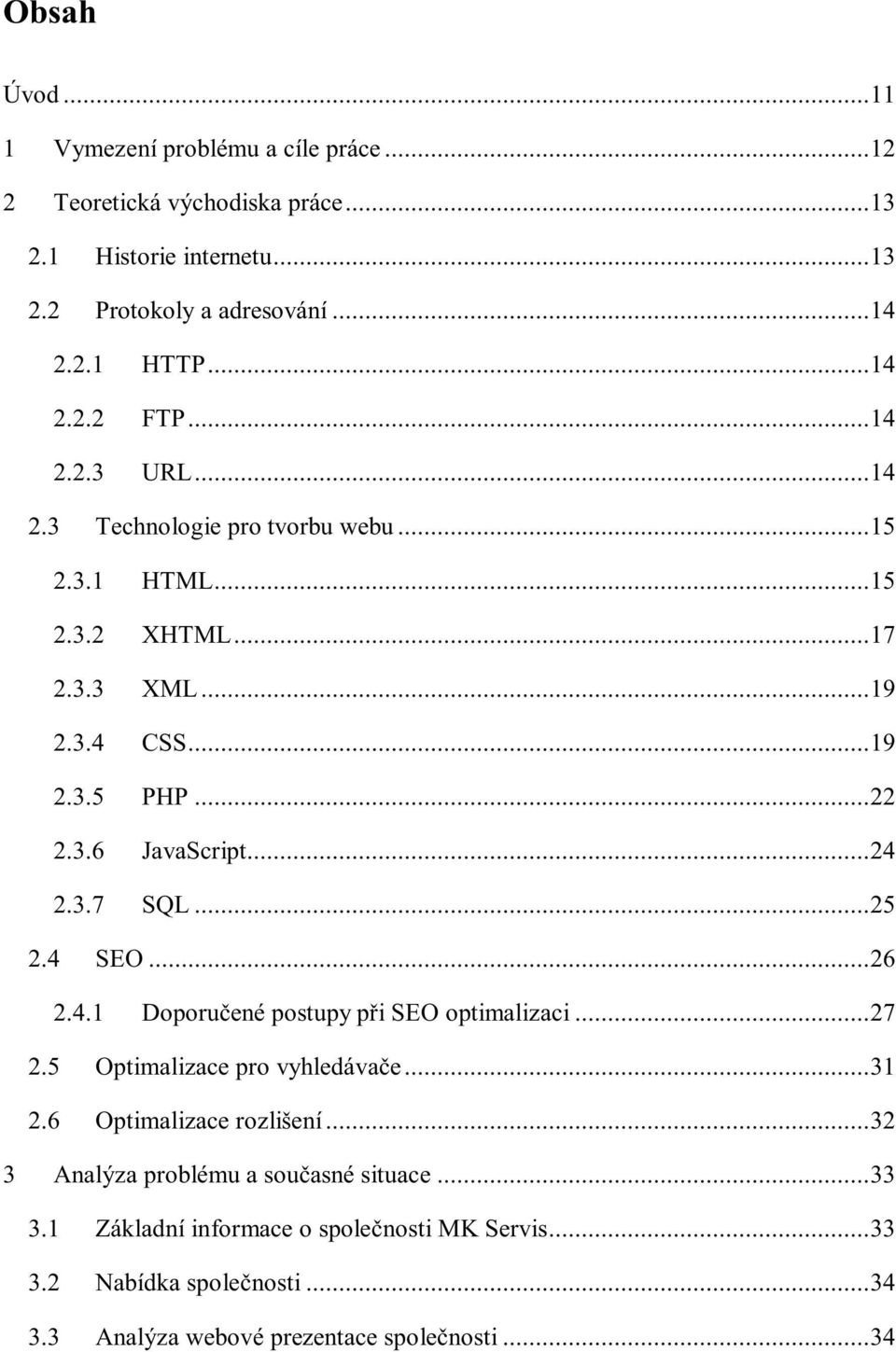 .. 24 2.3.7 SQL... 25 2.4 SEO... 26 2.4.1 Doporučené postupy při SEO optimalizaci... 27 2.5 Optimalizace pro vyhledávače... 31 2.6 Optimalizace rozlišení.