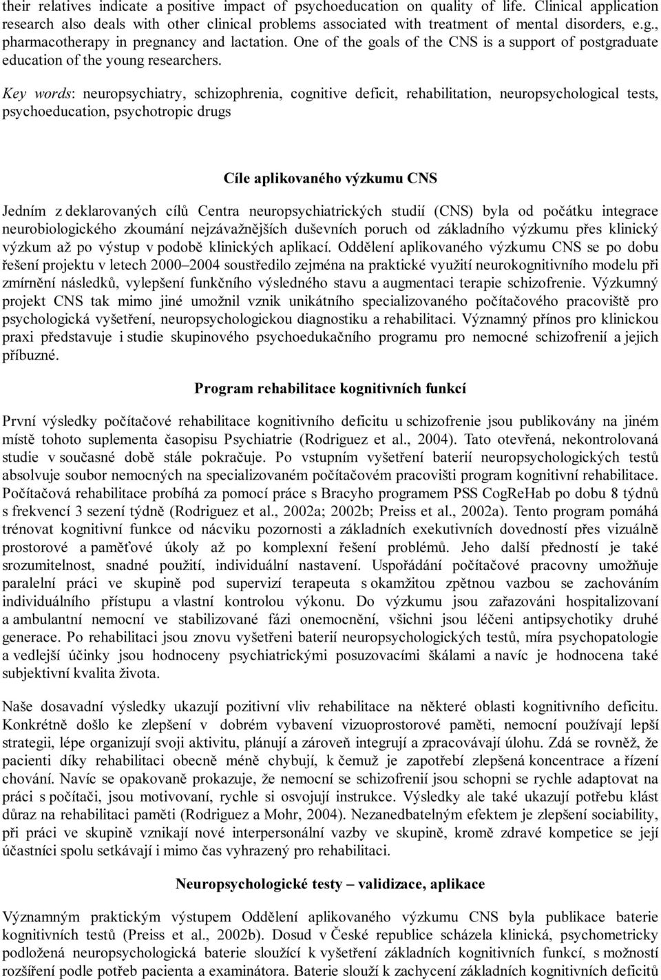 One of the goals of the CNS is a support of postgraduate education of the young researchers.