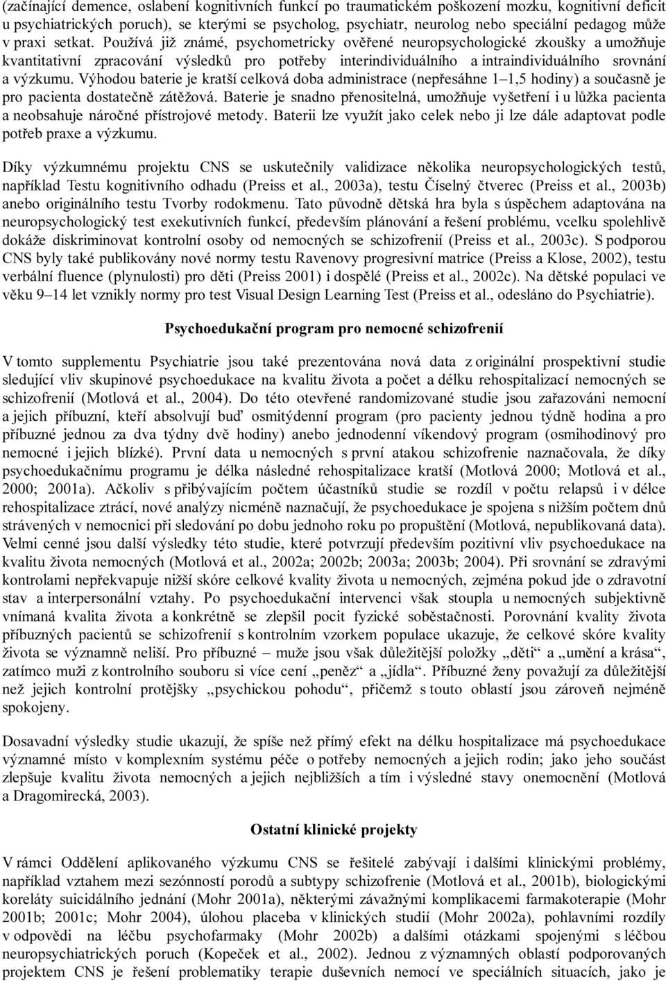 Používá již známé, psychometricky ověřené neuropsychologické zkoušky a umožňuje kvantitativní zpracování výsledků pro potřeby interindividuálního a intraindividuálního srovnání a výzkumu.