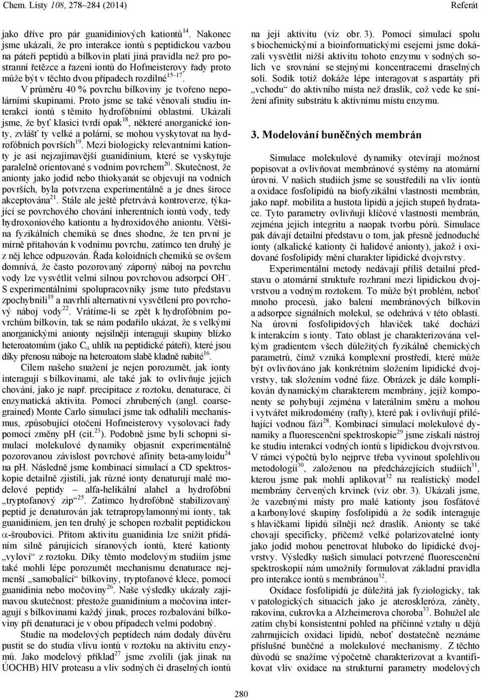 těchto dvou případech rozdílné 15 17. V průměru 40 % povrchu bílkoviny je tvořeno nepolárními skupinami. Proto jsme se také věnovali studiu interakcí iontů s těmito hydrofóbními oblastmi.