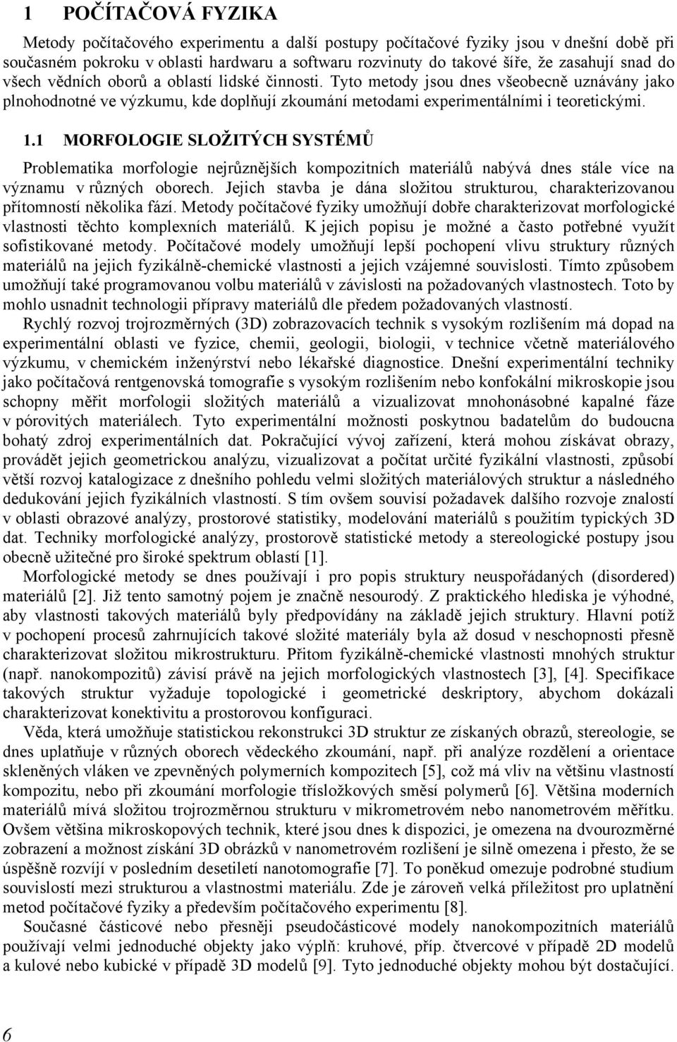 1 MORFOLOGIE SLOŽITÝCH SYSTÉMŮ Problematika morfologie nejrůznějších kompozitních materiálů nabývá dnes stále více na významu v různých oborech.