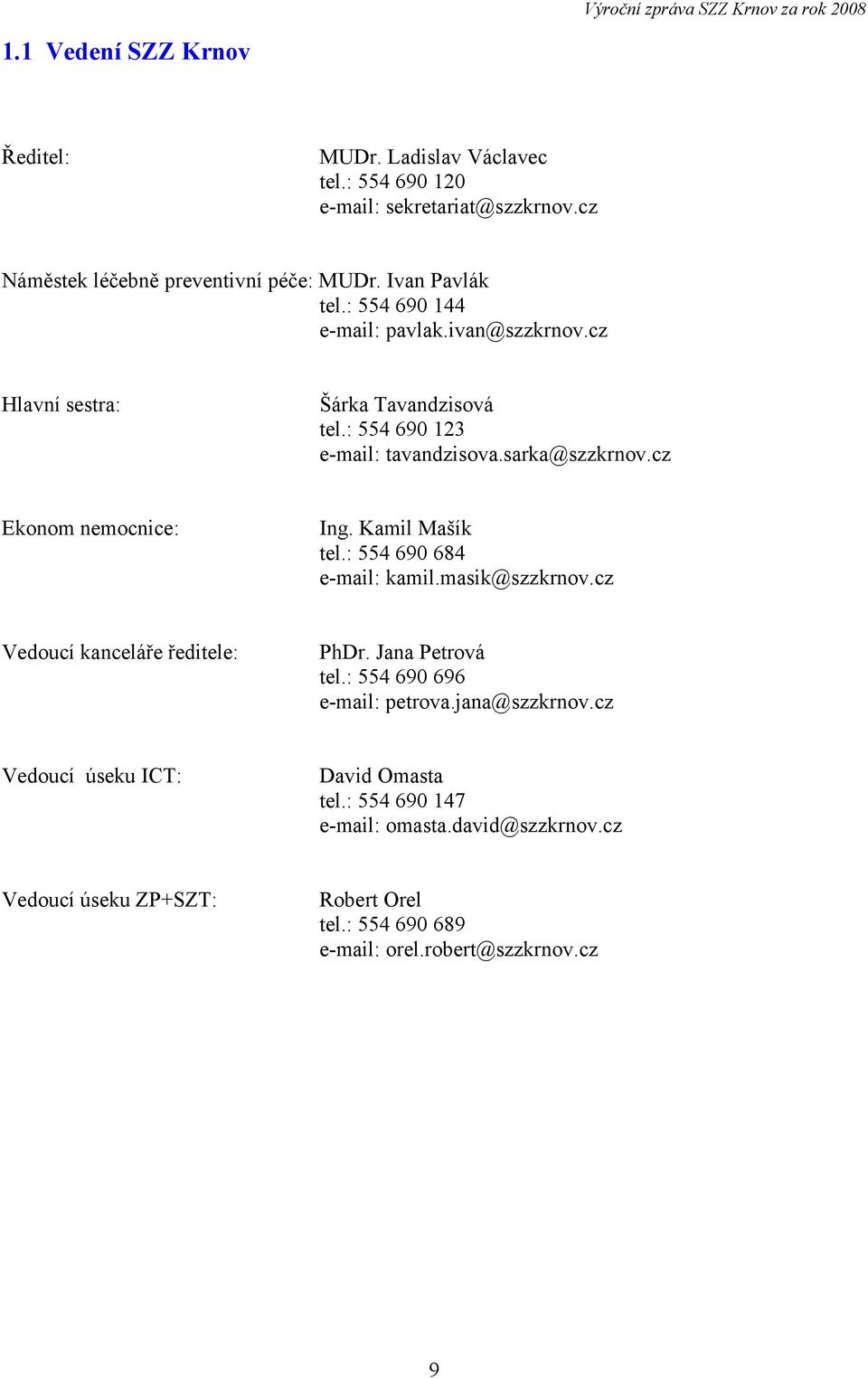 Kamil Mašík tel.: 554 690 684 e-mail: kamil.masik@szzkrnov.cz Vedoucí kanceláře ředitele: PhDr. Jana Petrová tel.: 554 690 696 e-mail: petrova.jana@szzkrnov.