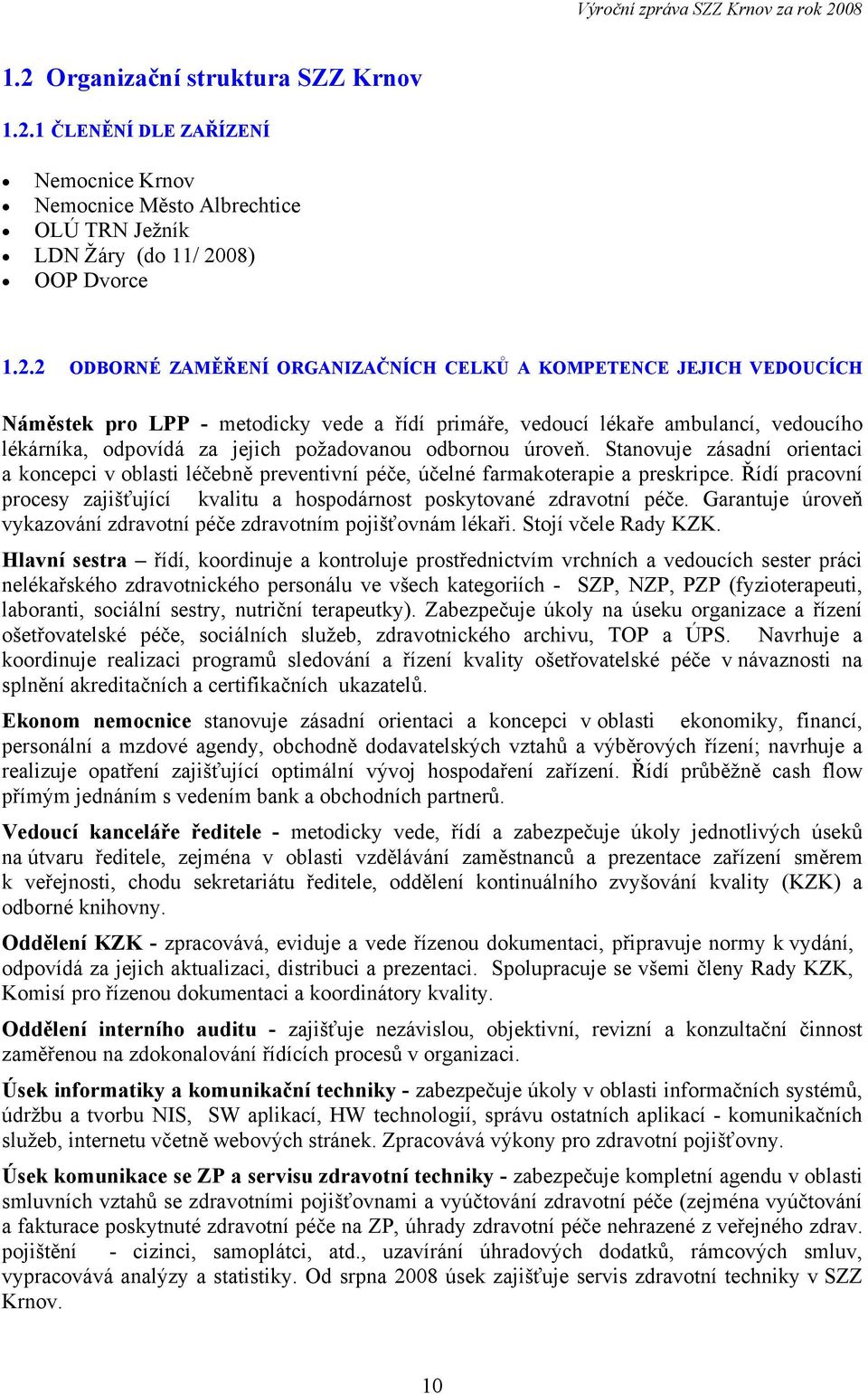 Stanovuje zásadní orientaci a koncepci v oblasti léčebně preventivní péče, účelné farmakoterapie a preskripce. Řídí pracovní procesy zajišťující kvalitu a hospodárnost poskytované zdravotní péče.