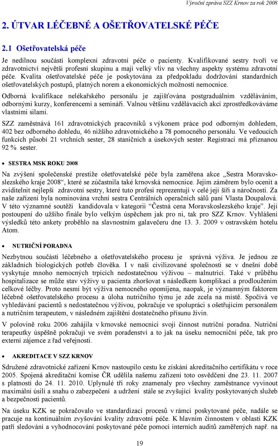 Kvalita ošetřovatelské péče je poskytována za předpokladu dodržování standardních ošetřovatelských postupů, platných norem a ekonomických možností nemocnice.