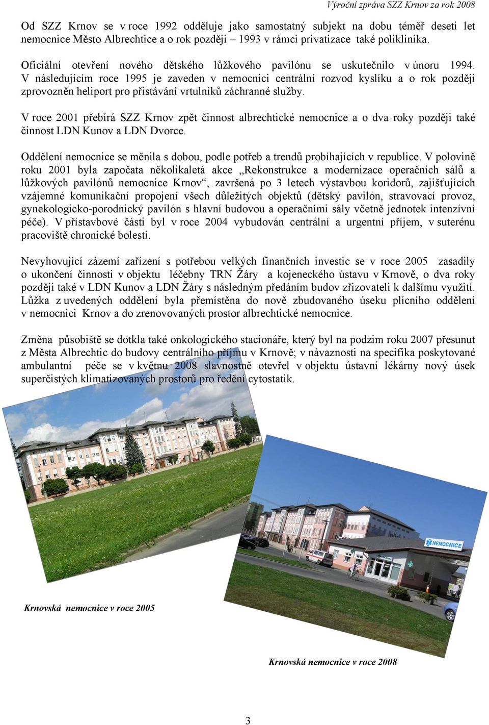 V následujícím roce 1995 je zaveden v nemocnici centrální rozvod kyslíku a o rok později zprovozněn heliport pro přistávání vrtulníků záchranné služby.