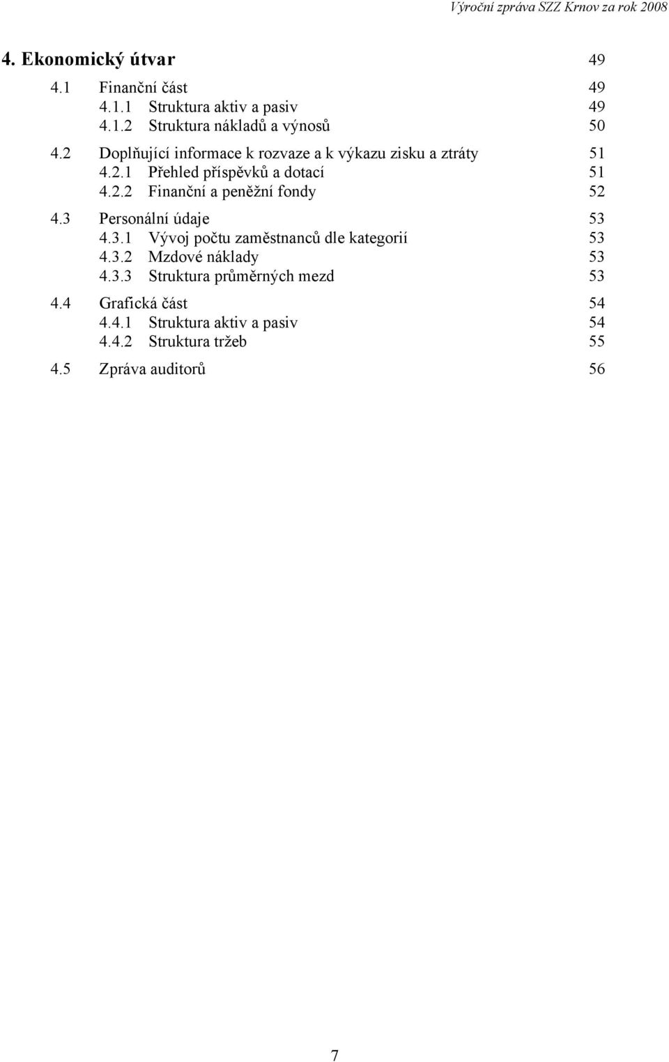 3 Personální údaje 53 4.3.1 Vývoj počtu zaměstnanců dle kategorií 53 4.3.2 Mzdové náklady 53 4.3.3 Struktura průměrných mezd 53 4.