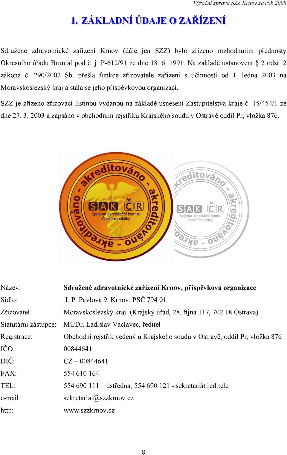 SZZ je zřízeno zřizovací listinou vydanou na základě usnesení Zastupitelstva kraje č. 15/454/1 ze dne 27. 3. 2003 a zapsáno v obchodním rejstříku Krajského soudu v Ostravě oddíl Pr, vložka 876.