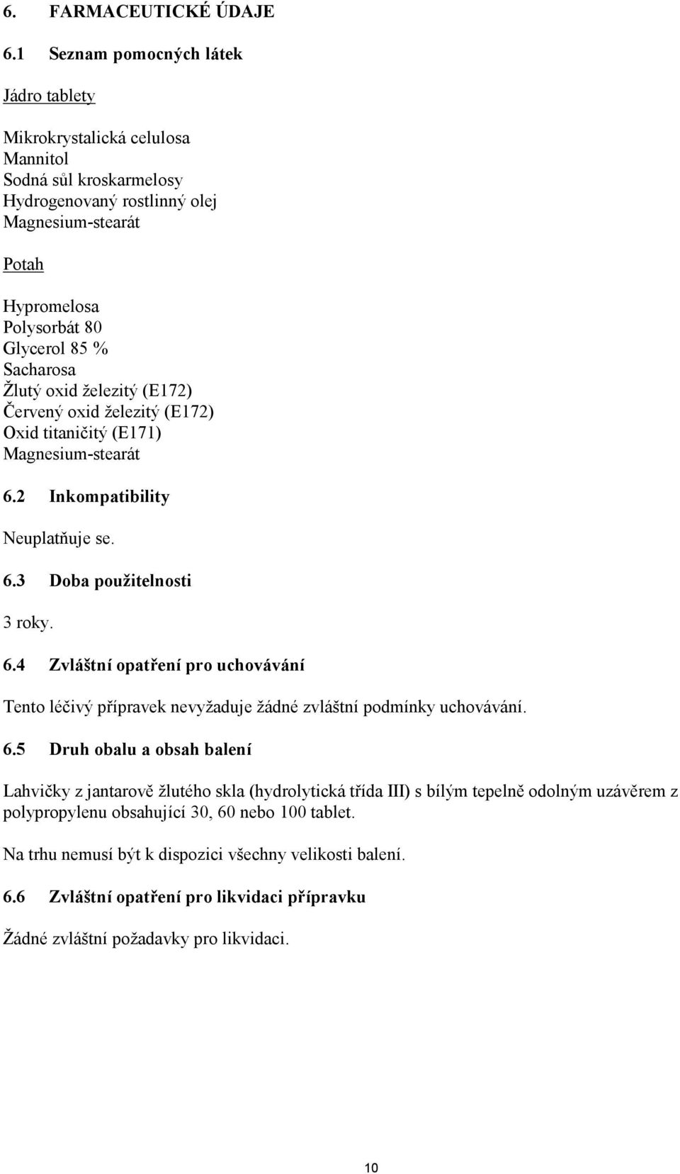 Sacharosa Žlutý oxid železitý (E172) Červený oxid železitý (E172) Oxid titaničitý (E171) Magnesium-stearát 6.