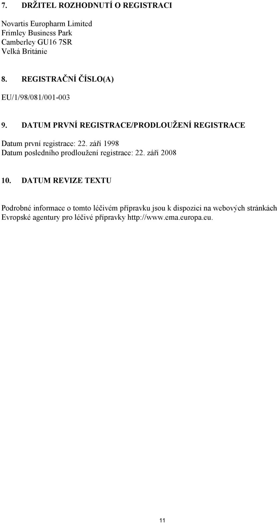 září 1998 Datum posledního prodloužení registrace: 22. září 2008 10.