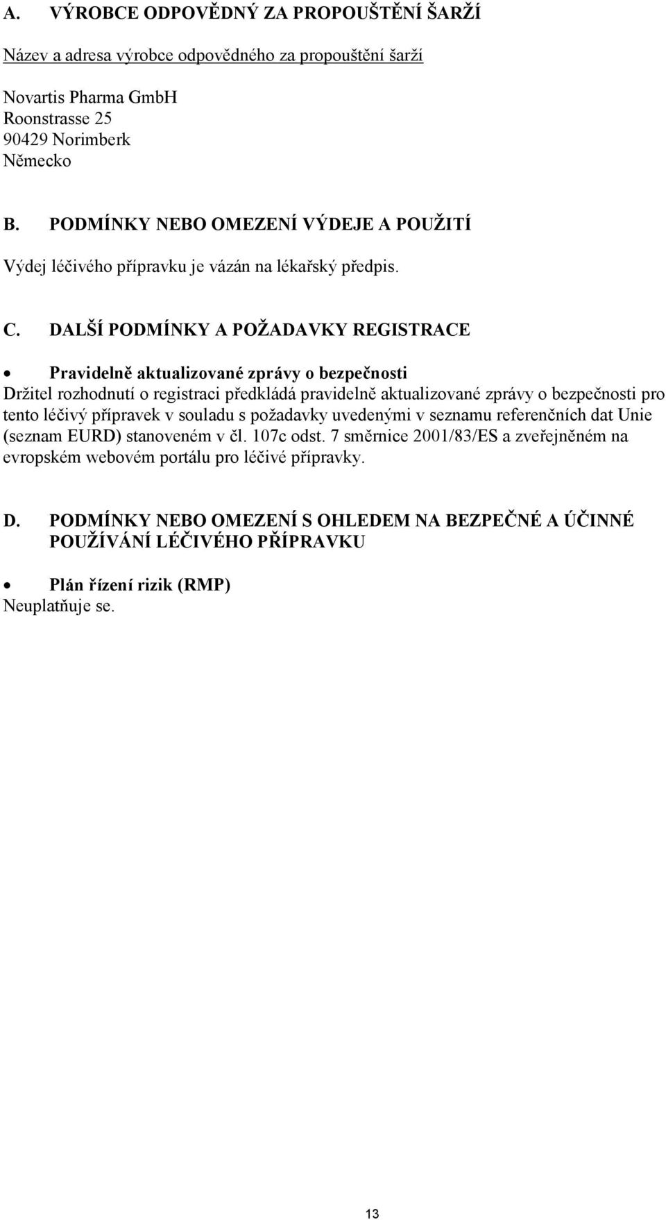 DALŠÍ PODMÍNKY A POŽADAVKY REGISTRACE Pravidelně aktualizované zprávy o bezpečnosti Držitel rozhodnutí o registraci předkládá pravidelně aktualizované zprávy o bezpečnosti pro tento léčivý