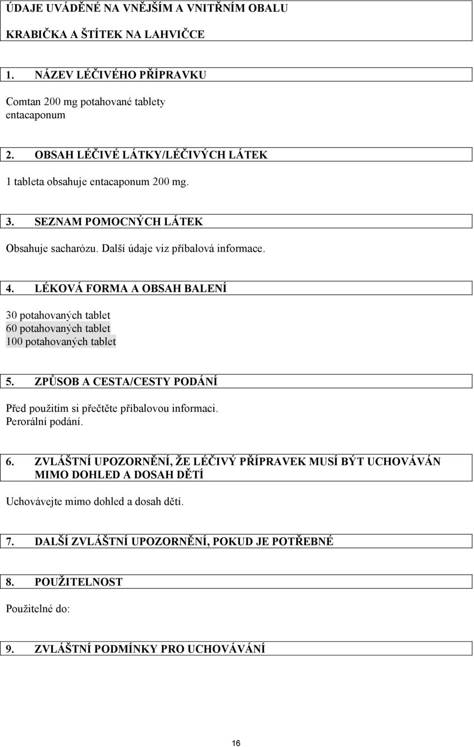 LÉKOVÁ FORMA A OBSAH BALENÍ 30 potahovaných tablet 60 potahovaných tablet 100 potahovaných tablet 5. ZPŮSOB A CESTA/CESTY PODÁNÍ Před použitím si přečtěte příbalovou informaci.