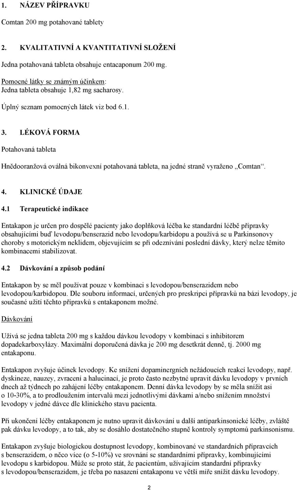 LÉKOVÁ FORMA Potahovaná tableta Hnědooranžová oválná bikonvexní potahovaná tableta, na jedné straně vyraženo Comtan. 4. KLINICKÉ ÚDAJE 4.