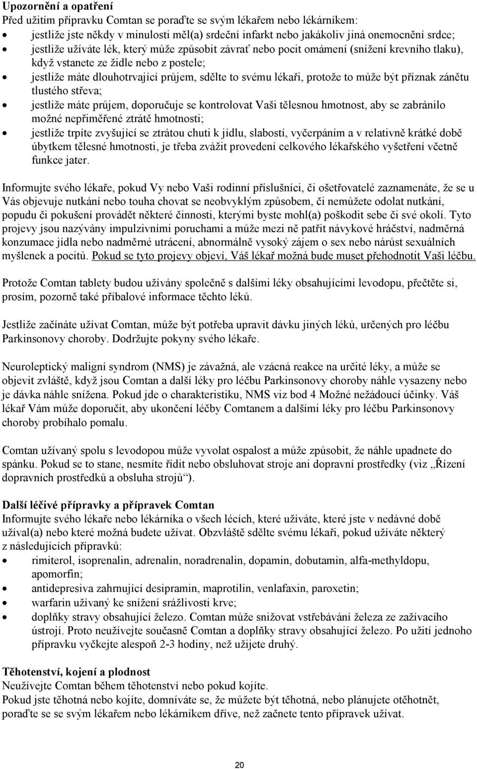 může být příznak zánětu tlustého střeva; jestliže máte průjem, doporučuje se kontrolovat Vaši tělesnou hmotnost, aby se zabránilo možné nepřiměřené ztrátě hmotnosti; jestliže trpíte zvyšující se