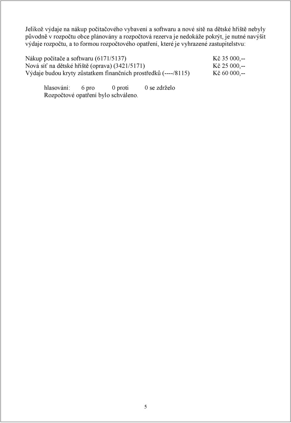které je vyhrazené zastupitelstvu: Nákup počítače a softwaru (6171/5137) Kč 35 000,-- Nová síť na dětské hřiště (oprava)