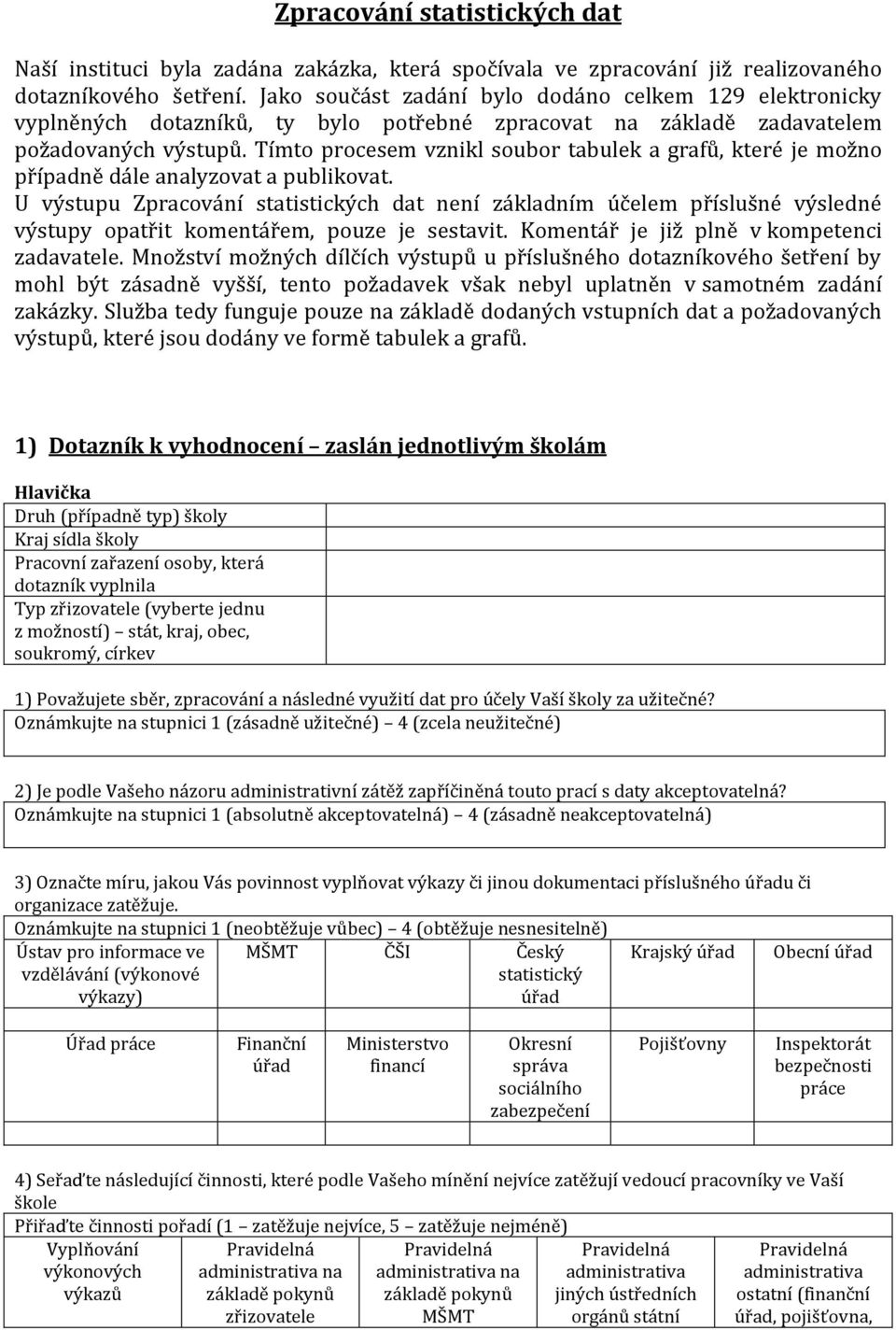 Tímto procesem vznikl soubor tabulek a grafů, které je možno případně dále analyzovat a publikovat.