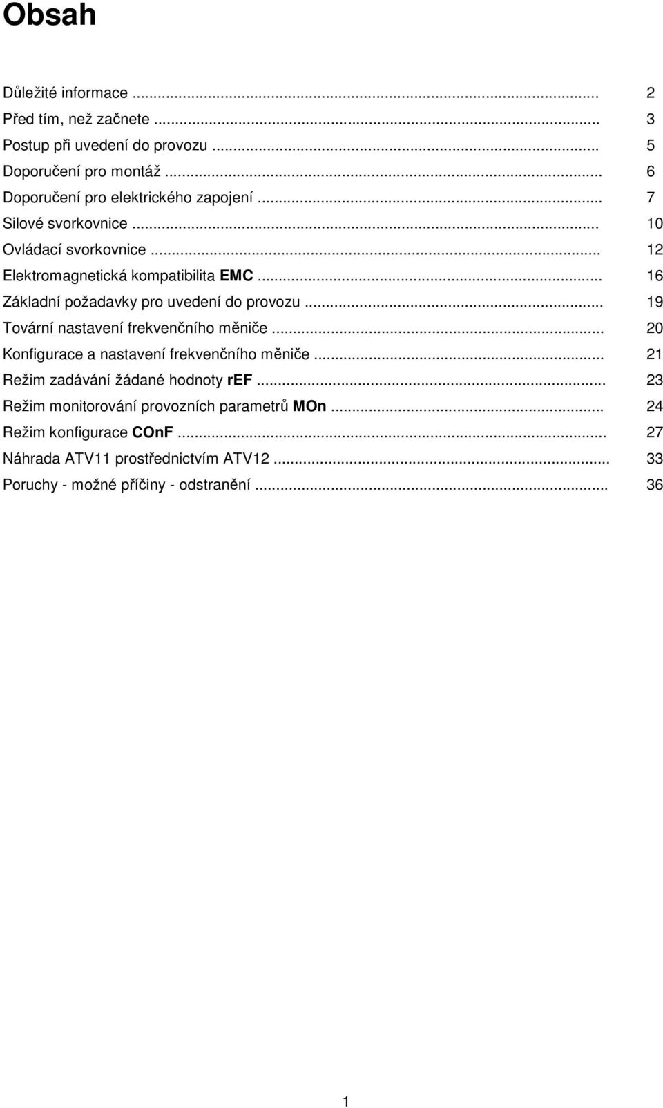 .. 16 Základní požadavky pro uvedení do provozu... 19 Tovární nastavení frekvenčního měniče... 20 Konfigurace a nastavení frekvenčního měniče.
