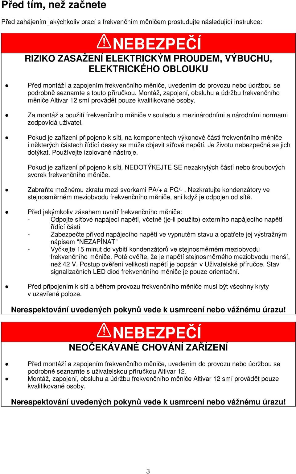 Montáž, zapojení, obsluhu a údržbu frekvenčního měniče Altivar 12 smí provádět pouze kvalifikované osoby.