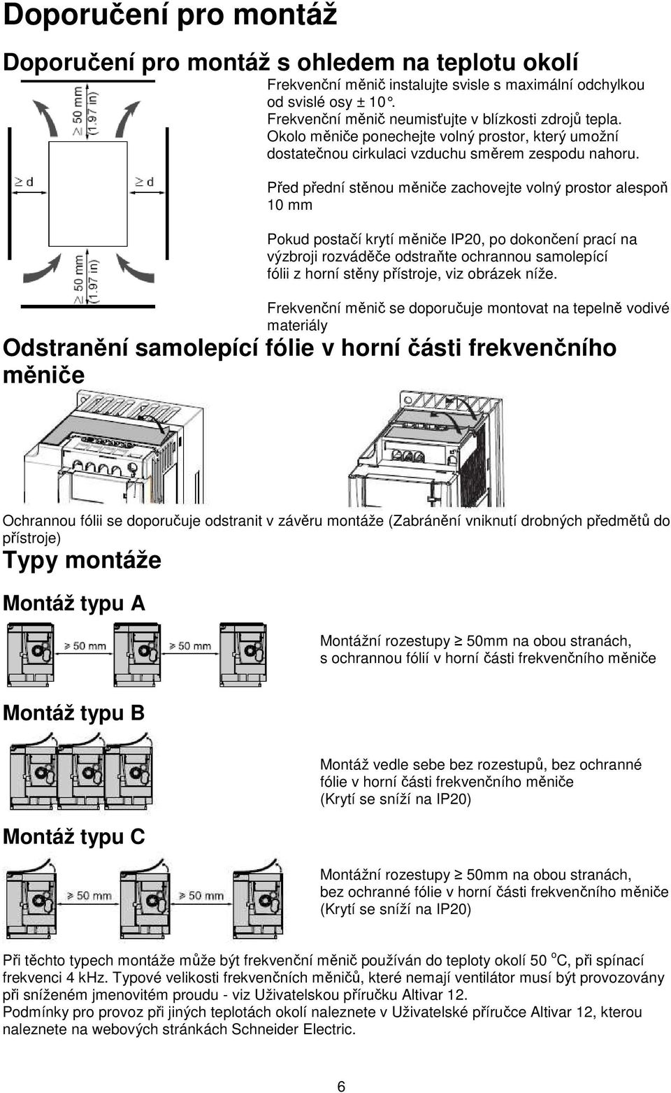 Před přední stěnou měniče zachovejte volný prostor alespoň 10 mm Pokud postačí krytí měniče IP20, po dokončení prací na výzbroji rozváděče odstraňte ochrannou samolepící fólii z horní stěny