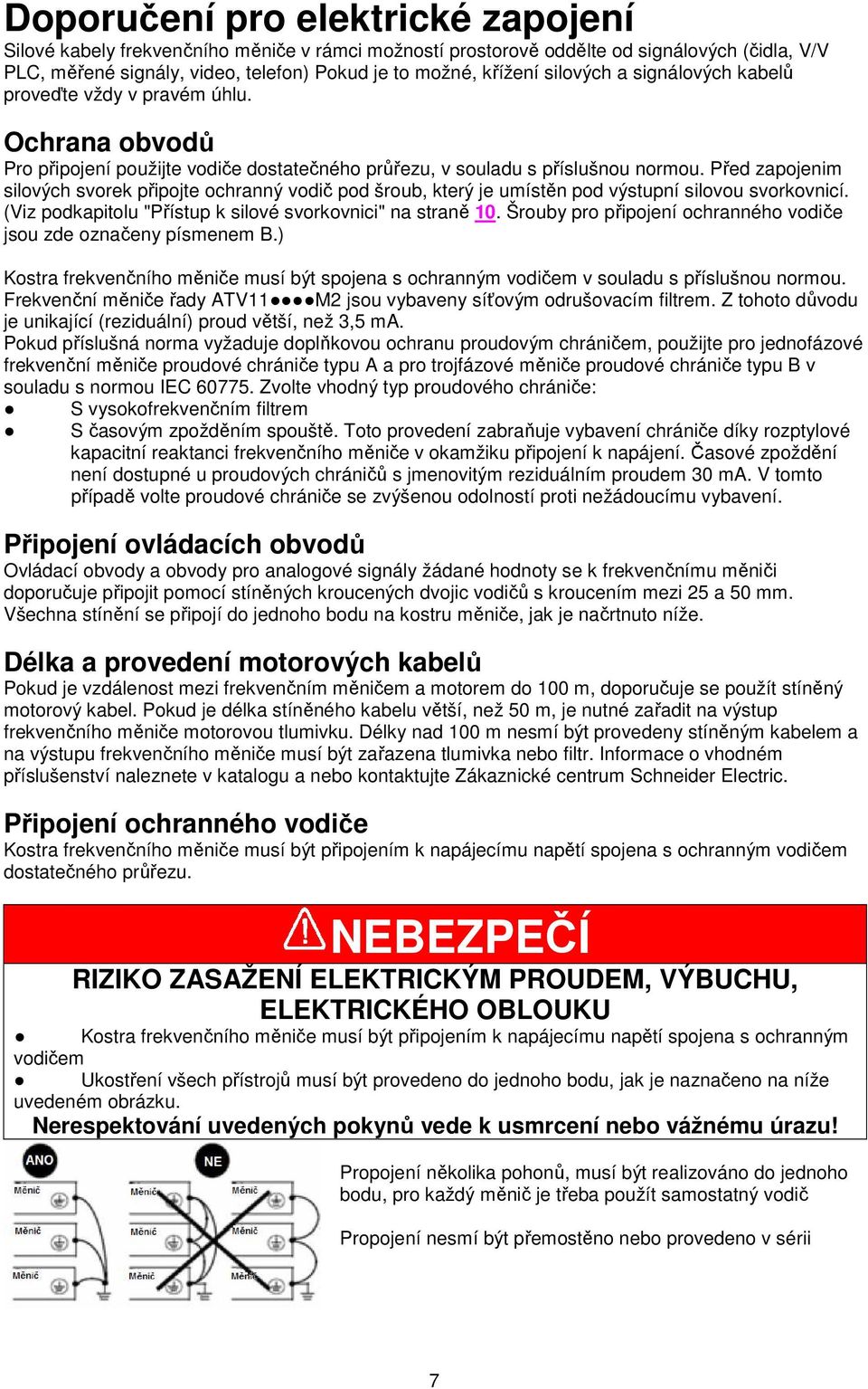 Před zapojenim silových svorek připojte ochranný vodič pod šroub, který je umístěn pod výstupní silovou svorkovnicí. (Viz podkapitolu "Přístup k silové svorkovnici" na straně 10.