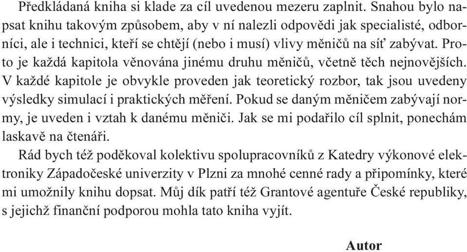 simulací i praktických mìøení Pokud se daným mìnièem zabývají normy, je uveden i vztah k danému mìnièi Jak se mi podaøilo cíl splnit, ponechám laskavì na ètenáøi Rád bych též podìkoval kolektivu