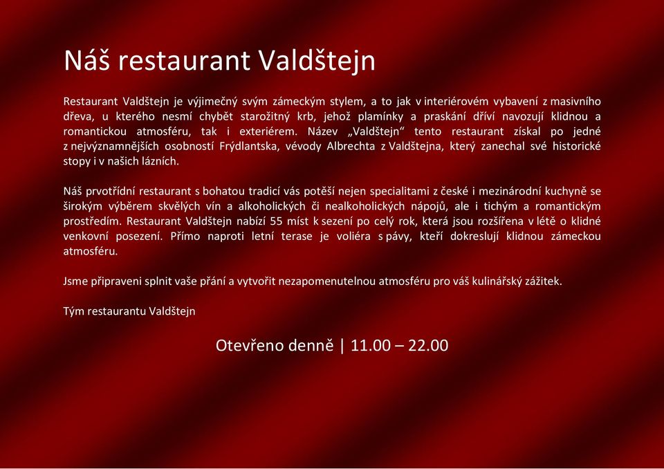 Název Valdštejn tento restaurant získal po jedné z nejvýznamnějších osobností Frýdlantska, vévody Albrechta z Valdštejna, který zanechal své historické stopy i v našich lázních.