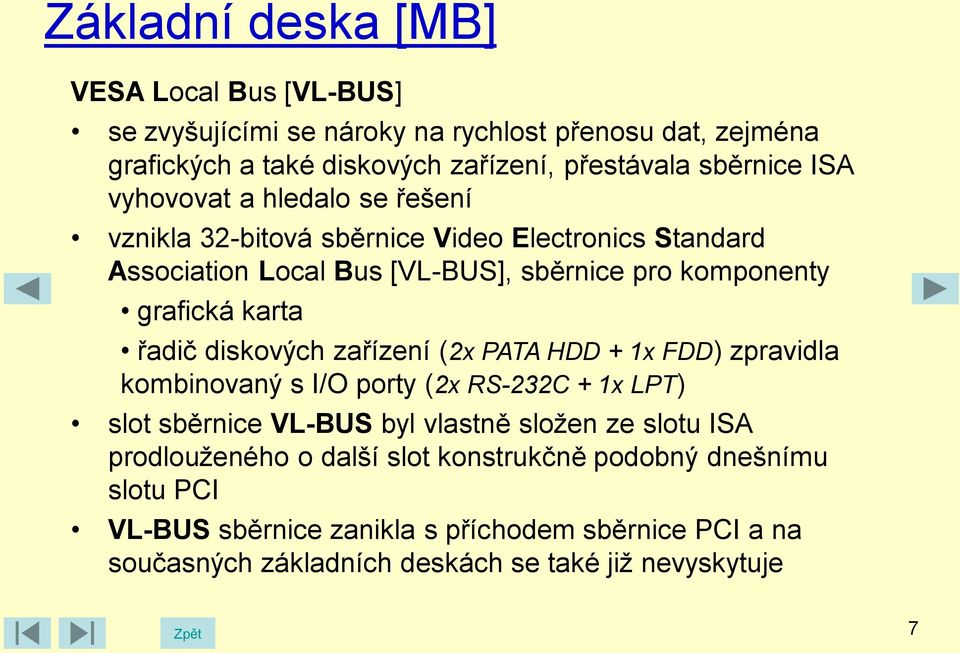 zařízení (2x PATA HDD + 1x FDD) zpravidla kombinovaný s I/O porty (2x RS-232C + 1x LPT) slot sběrnice VL-BUS byl vlastně složen ze slotu ISA prodlouženého o