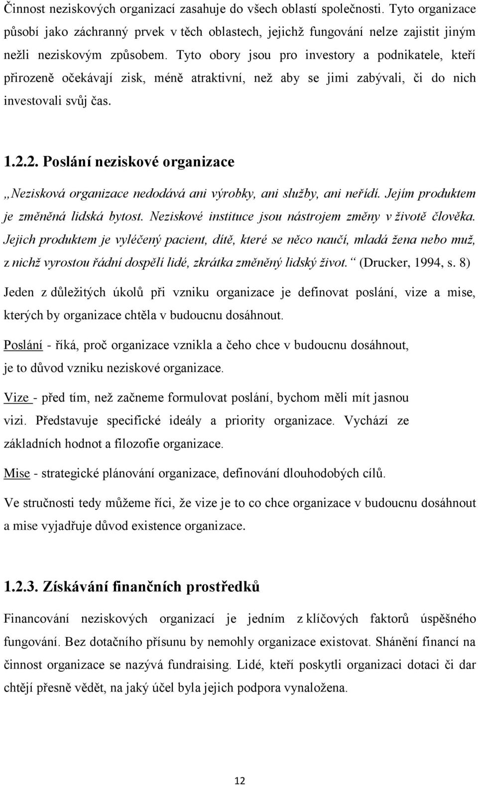 2. Poslání neziskové organizace Nezisková organizace nedodává ani výrobky, ani služby, ani neřídí. Jejím produktem je změněná lidská bytost. Neziskové instituce jsou nástrojem změny v životě člověka.