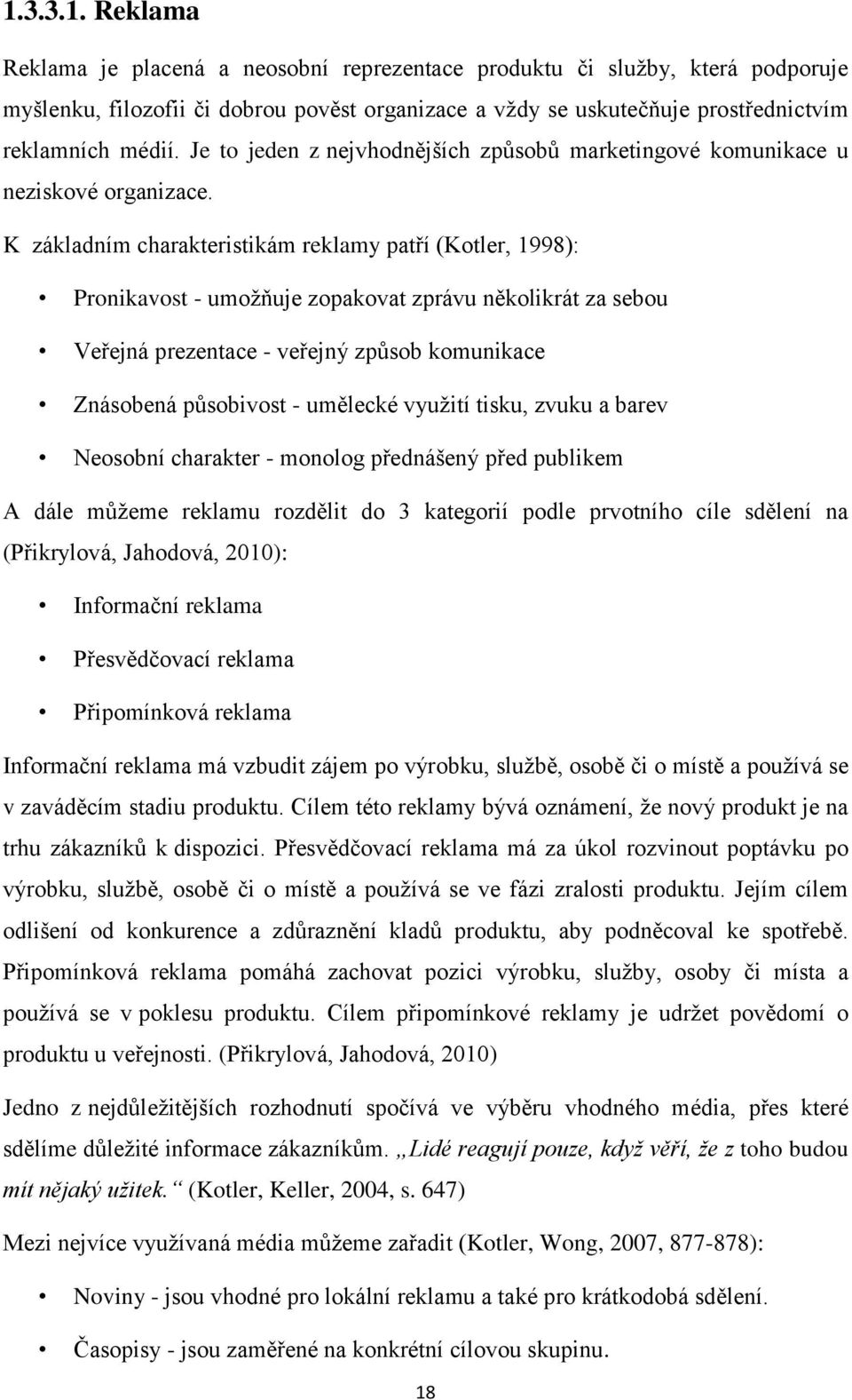 K základním charakteristikám reklamy patří (Kotler, 1998): Pronikavost - umožňuje zopakovat zprávu několikrát za sebou Veřejná prezentace - veřejný způsob komunikace Znásobená působivost - umělecké
