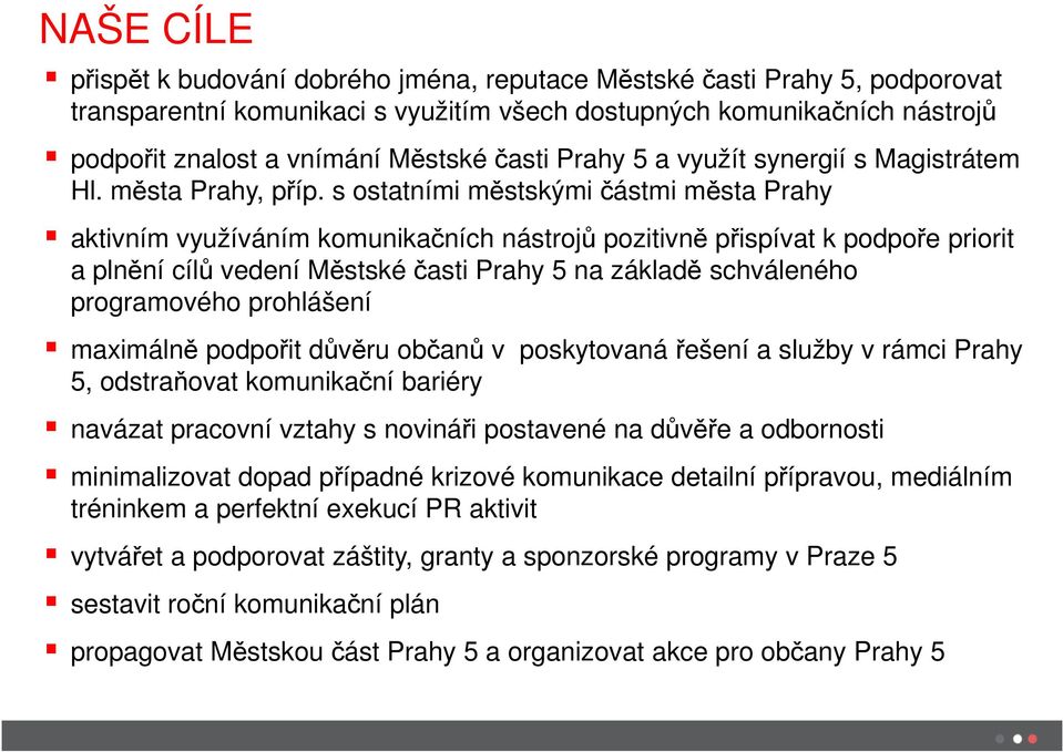 s ostatními městskými částmi města Prahy aktivním využíváním komunikačních nástrojů pozitivně přispívat k podpoře priorit a plnění cílů vedení Městské časti Prahy 5 na základě schváleného