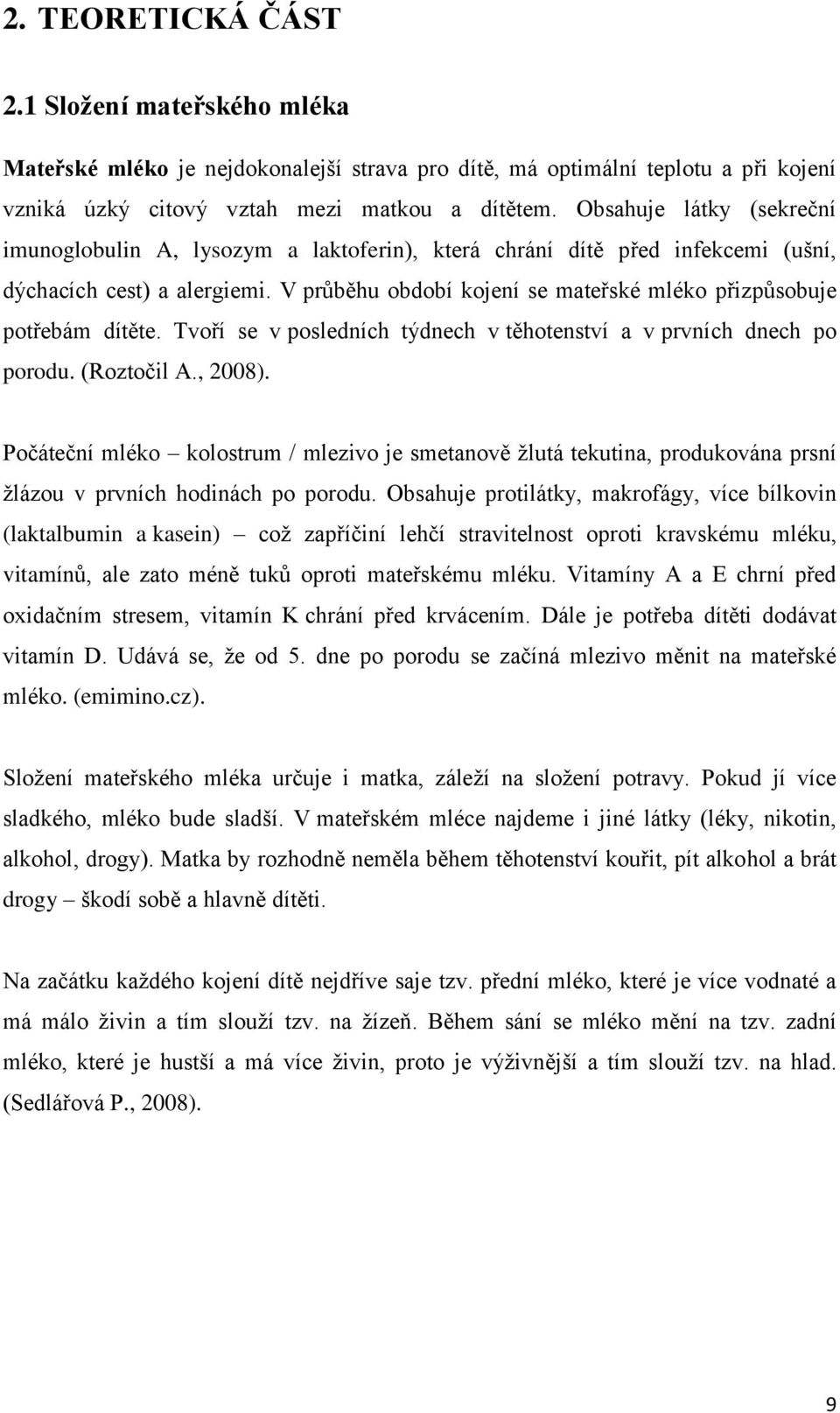 V průběhu období kojení se mateřské mléko přizpůsobuje potřebám dítěte. Tvoří se v posledních týdnech v těhotenství a v prvních dnech po porodu. (Roztočil A., 2008).