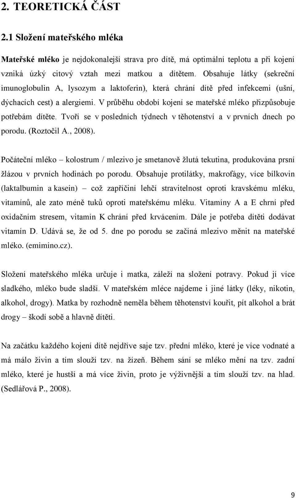 V průběhu období kojení se mateřské mléko přizpůsobuje potřebám dítěte. Tvoří se v posledních týdnech v těhotenství a v prvních dnech po porodu. (Roztočil A., 2008).