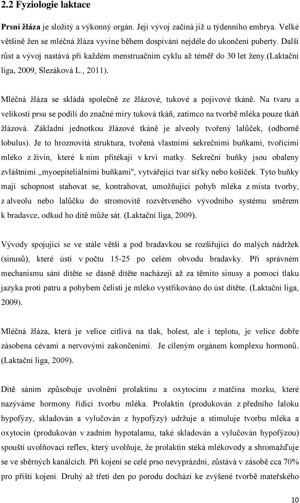 Na tvaru a velikosti prsu se podílí do značné míry tuková tkáň, zatímco na tvorbě mléka pouze tkáň žlázová. Základní jednotkou žlázové tkáně je alveoly tvořený lalůček, (odborně lobulus).