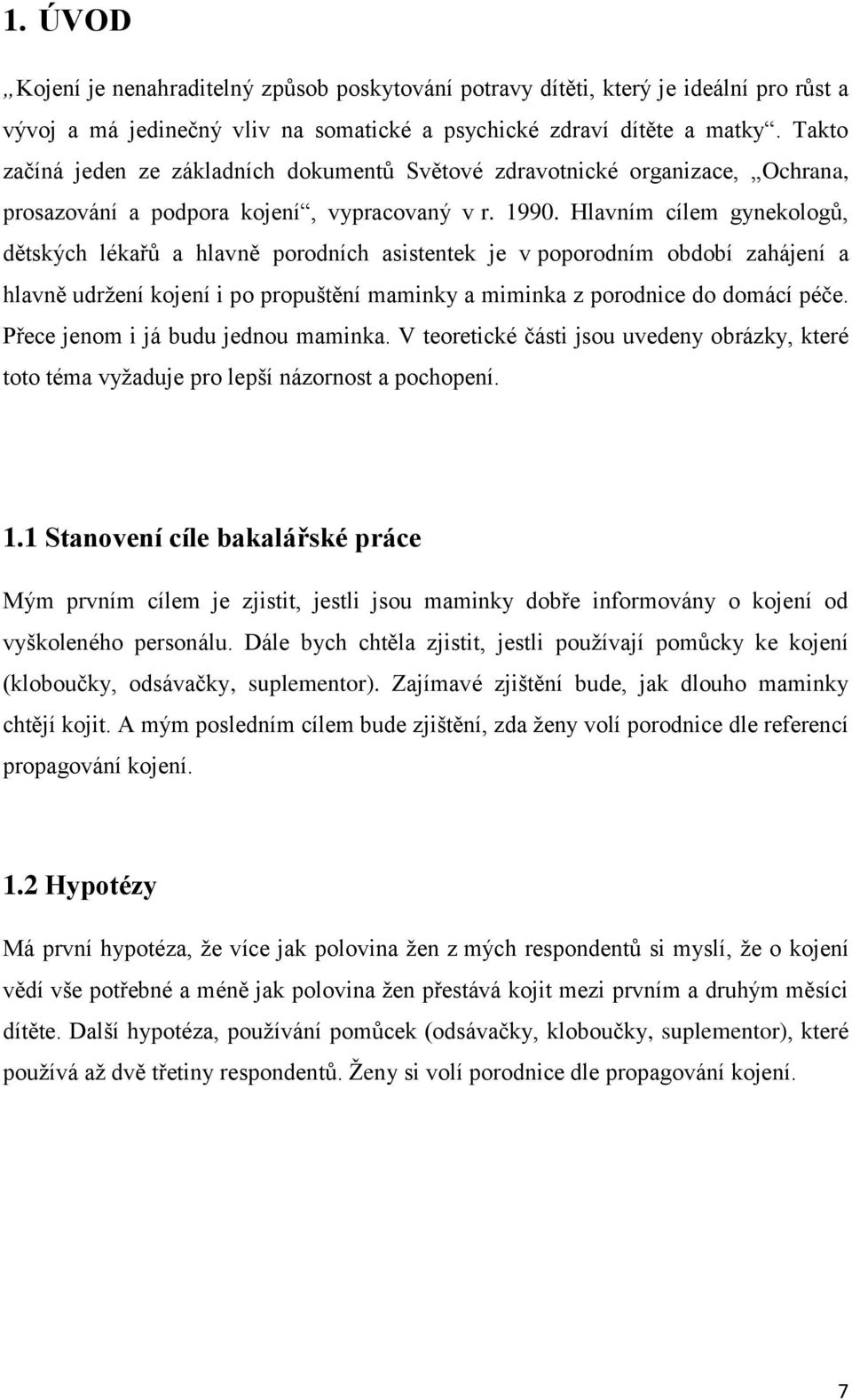 Hlavním cílem gynekologů, dětských lékařů a hlavně porodních asistentek je v poporodním období zahájení a hlavně udržení kojení i po propuštění maminky a miminka z porodnice do domácí péče.