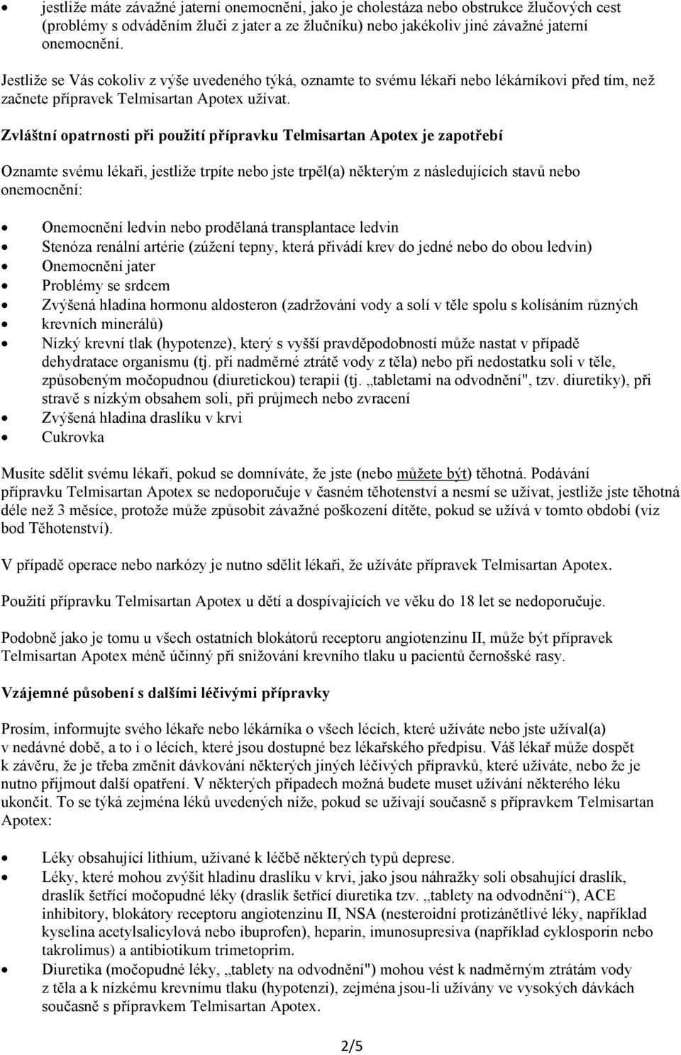 Zvláštní opatrnosti při použití přípravku Telmisartan Apotex je zapotřebí Oznamte svému lékaři, jestliže trpíte nebo jste trpěl(a) některým z následujících stavů nebo onemocnění: Onemocnění ledvin