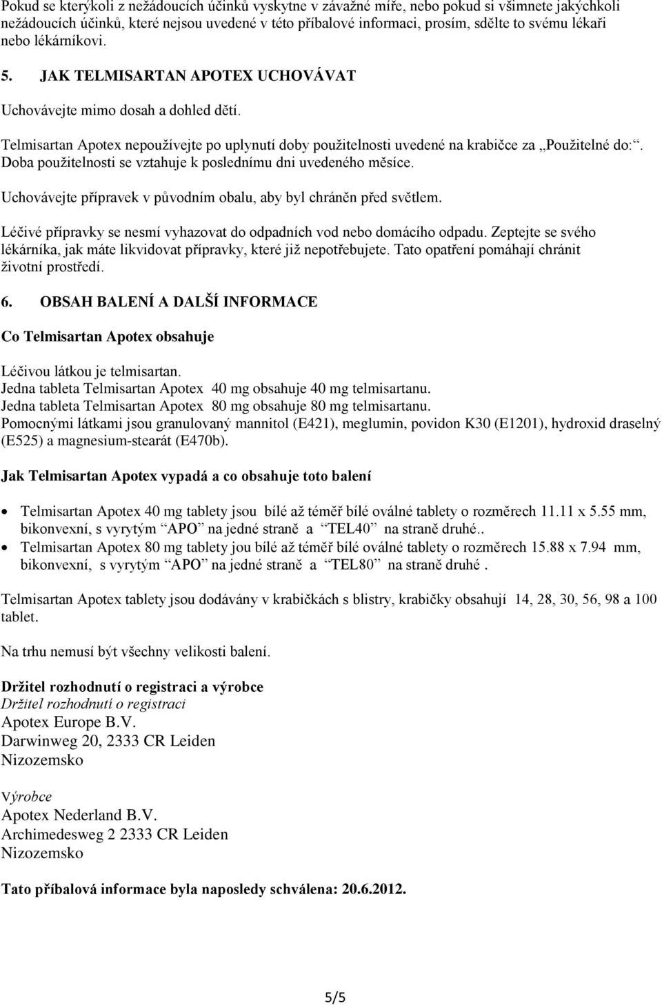 Doba použitelnosti se vztahuje k poslednímu dni uvedeného měsíce. Uchovávejte přípravek v původním obalu, aby byl chráněn před světlem.