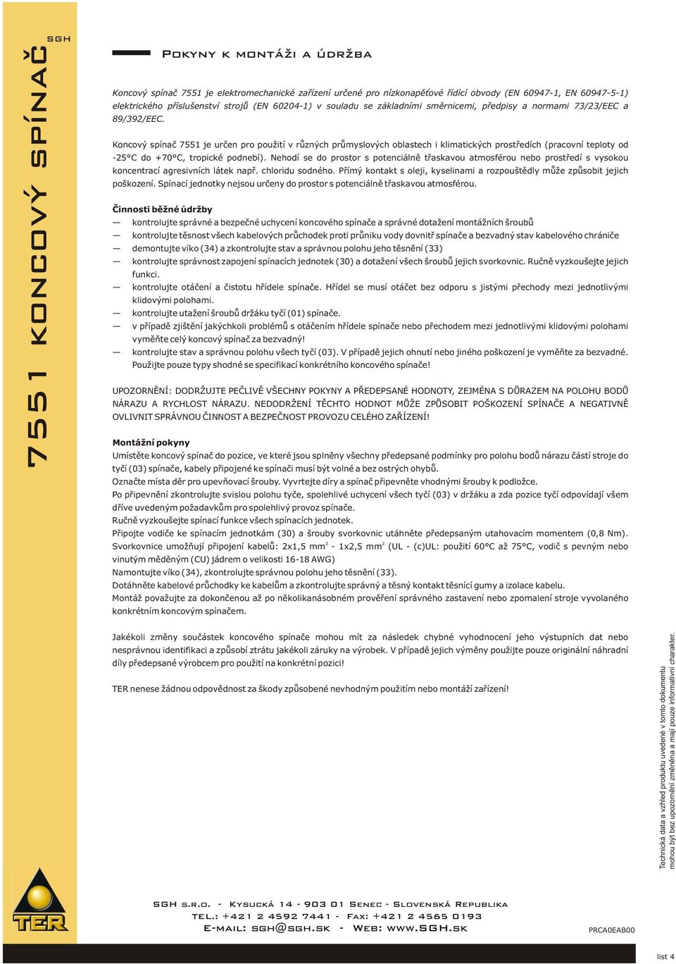 Koncový spínač 7551 je určen pro použití v různých průmyslových oblastech i klimatických prostředích (pracovní teploty od -25 C do +7C, tropické podnebí).