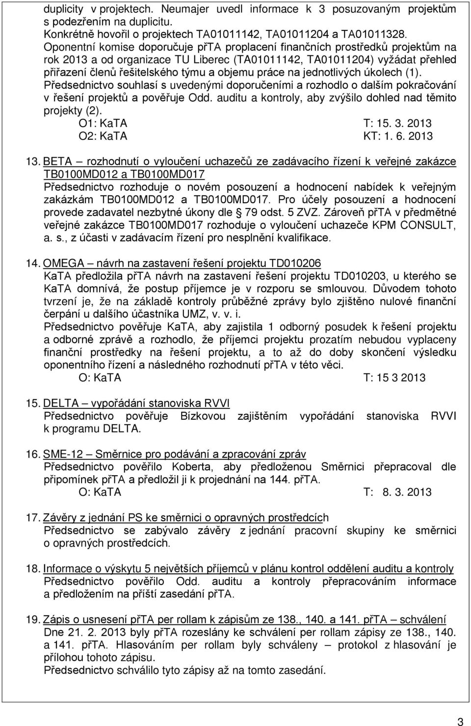 práce na jednotlivých úkolech (1). Předsednictvo souhlasí s uvedenými doporučeními a rozhodlo o dalším pokračování v řešení projektů a pověřuje Odd.