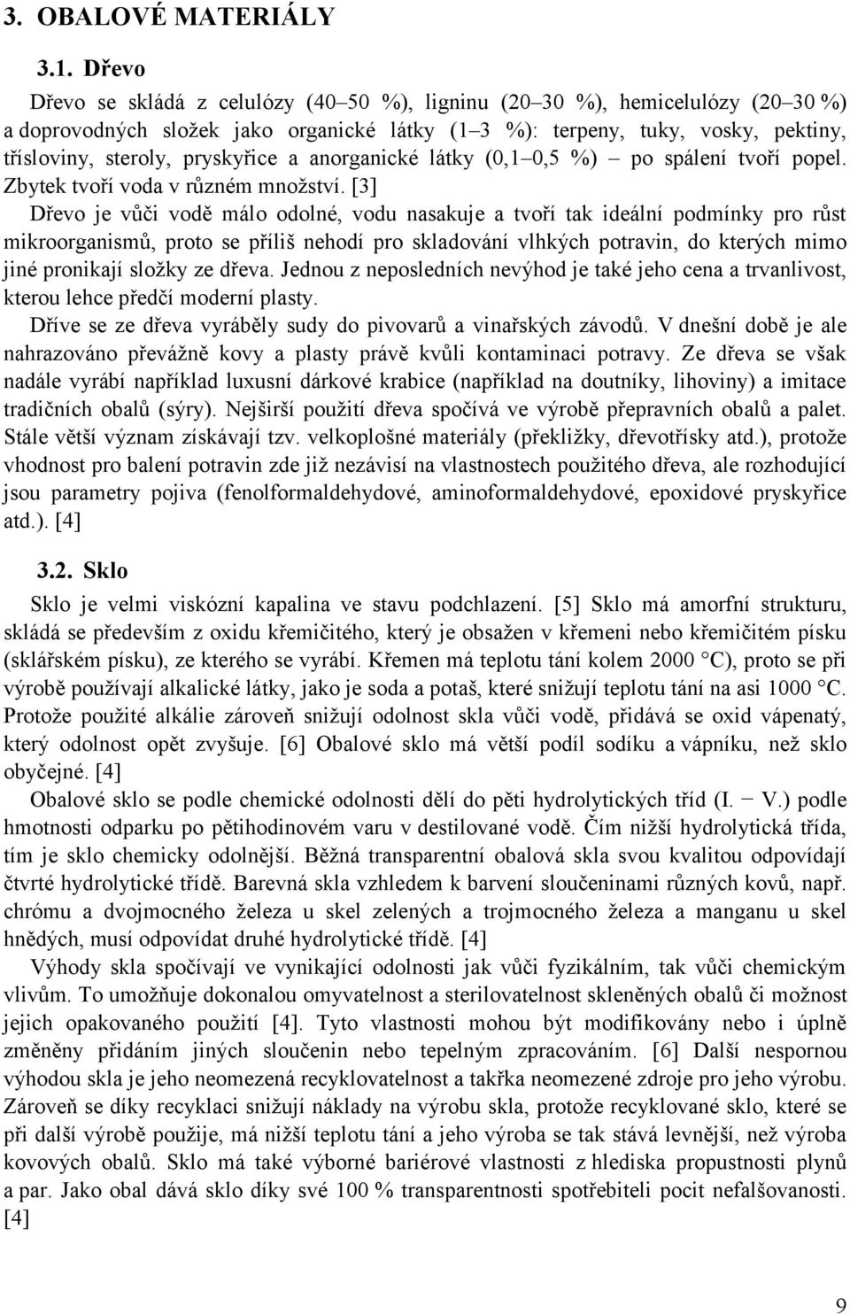 pryskyřice a anorganické látky (0,1 0,5 %) po spálení tvoří popel. Zbytek tvoří voda v různém mnoţství.