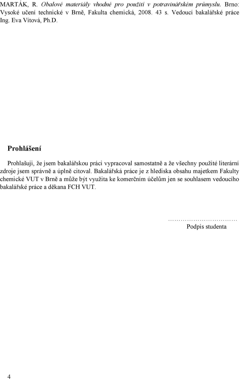 Prohlášení Prohlašuji, ţe jsem bakalářskou práci vypracoval samostatně a ţe všechny pouţité literární zdroje jsem správně a úplně