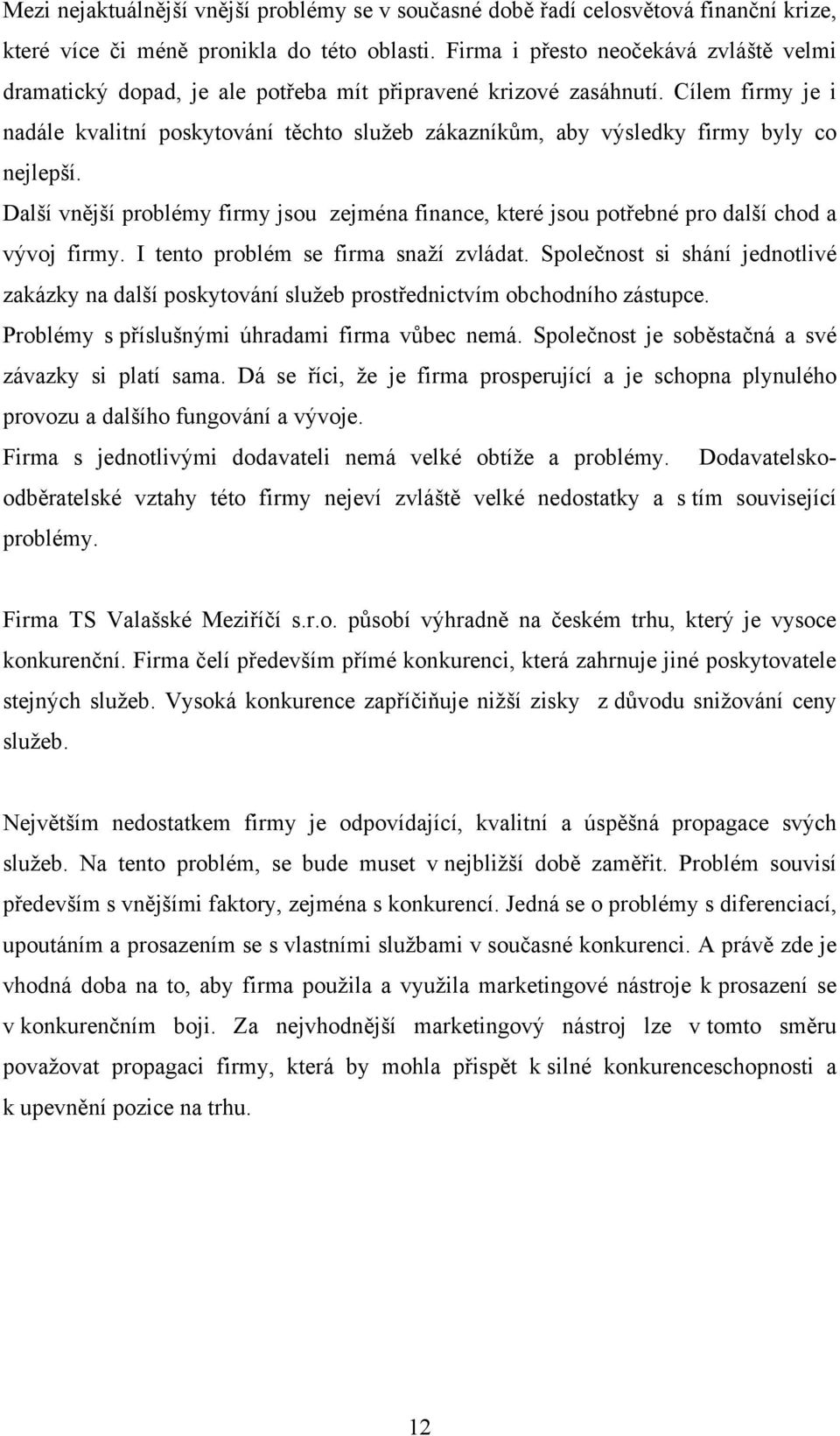 Cílem firmy je i nadále kvalitní poskytování těchto služeb zákazníkům, aby výsledky firmy byly co nejlepší.