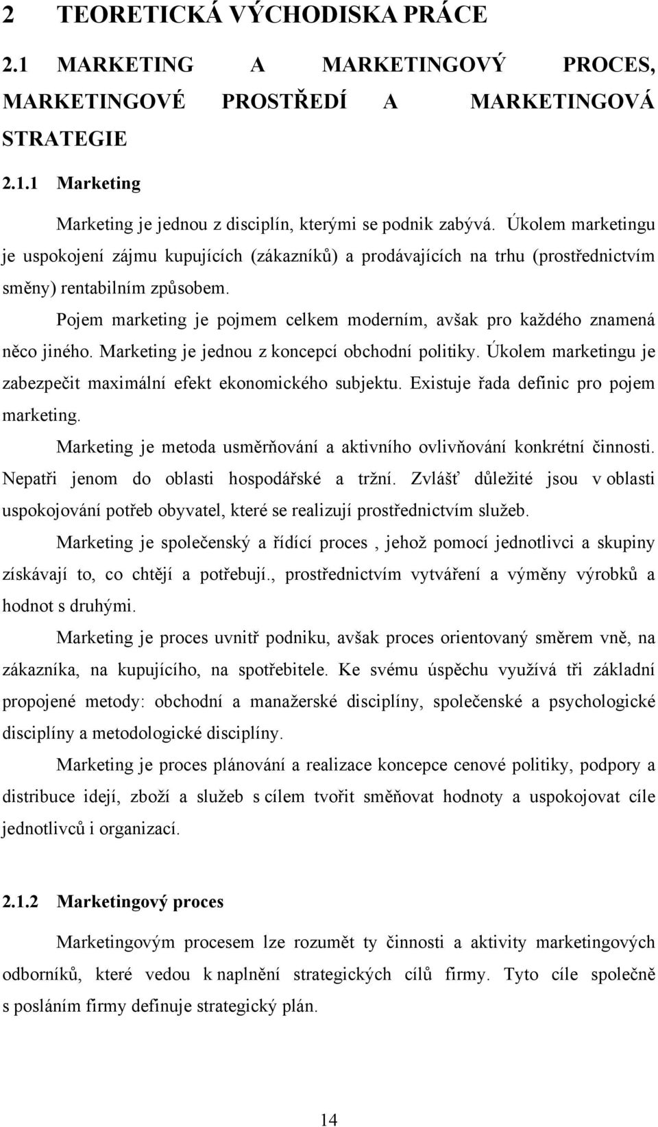 Pojem marketing je pojmem celkem moderním, avšak pro každého znamená něco jiného. Marketing je jednou z koncepcí obchodní politiky.